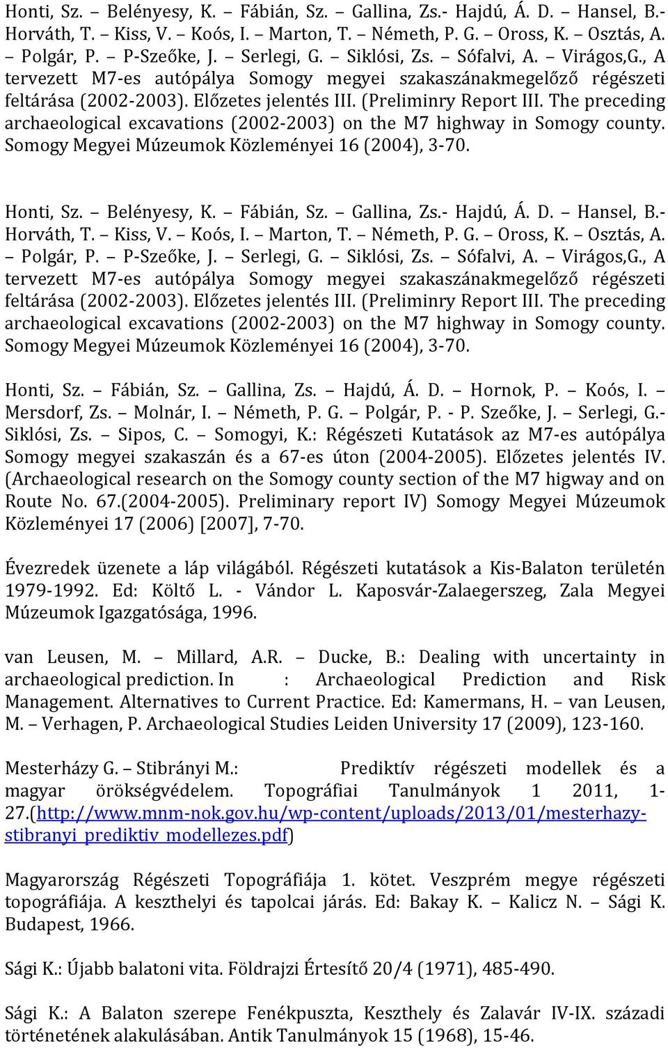 The preceding archaeological excavations (2002-2003) on the M7 highway in Somogy county. Somogy Megyei Múzeumok Közleményei 16 (2004), 3-70.