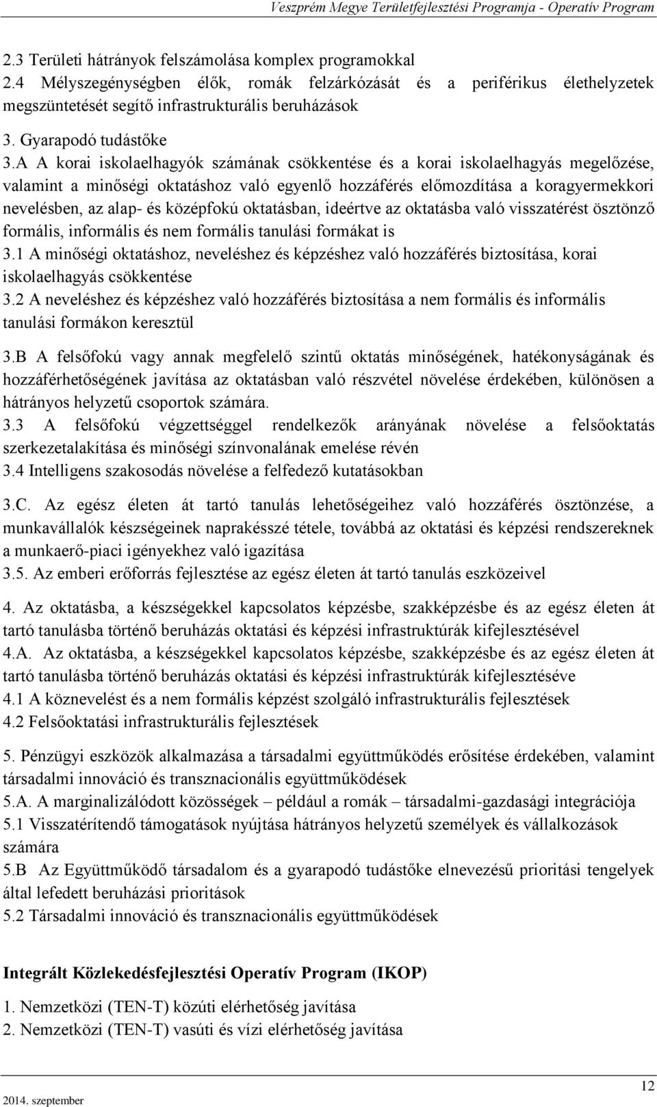 A A korai iskolaelhagyók számának csökkentése és a korai iskolaelhagyás megelőzése, valamint a minőségi oktatáshoz való egyenlő hozzáférés előmozdítása a koragyermekkori nevelésben, az alap- és