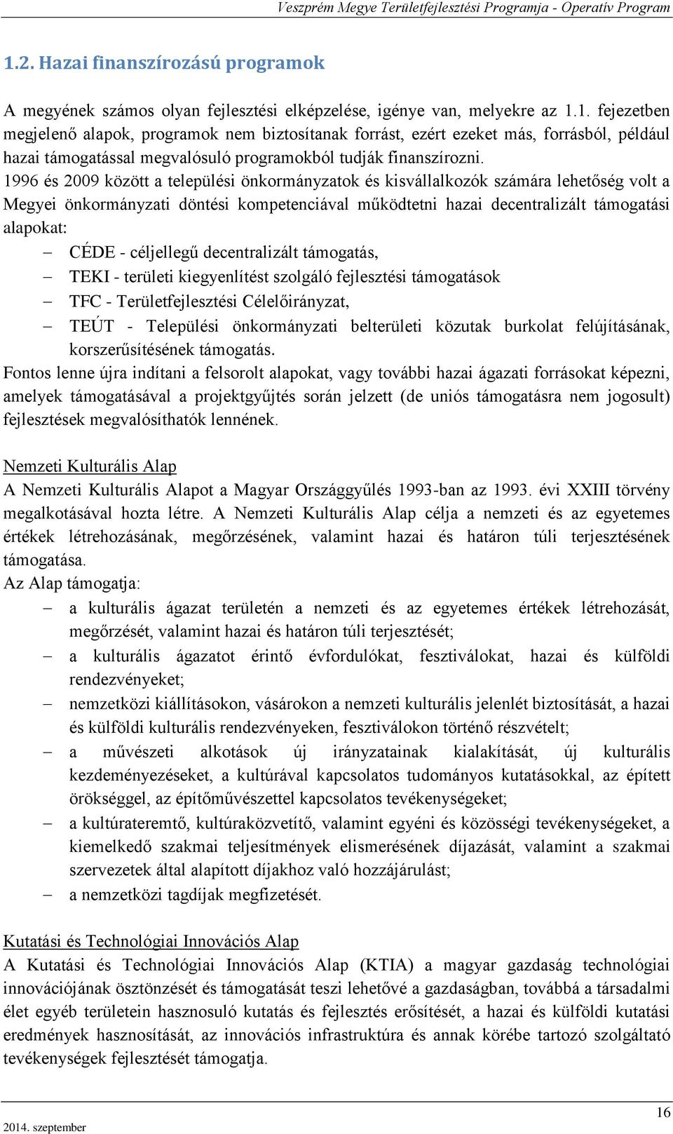 céljellegű decentralizált támogatás, TEKI - területi kiegyenlítést szolgáló fejlesztési támogatások TFC - Területfejlesztési Célelőirányzat, TEÚT - Települési önkormányzati belterületi közutak