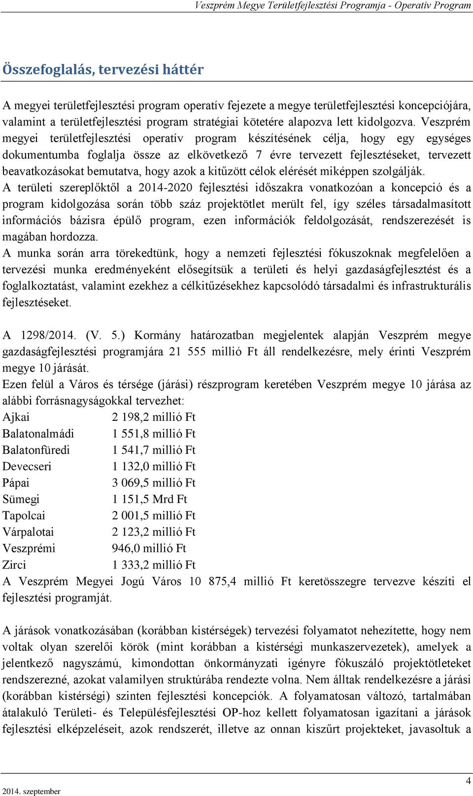 Veszprém megyei területfejlesztési operatív program készítésének célja, hogy egy egységes dokumentumba foglalja össze az elkövetkező 7 évre tervezett fejlesztéseket, tervezett beavatkozásokat