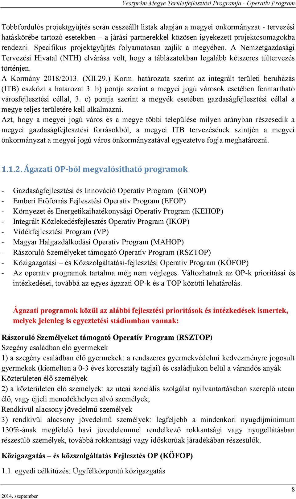 (XII.29.) Korm. határozata szerint az integrált területi beruházás (ITB) eszközt a határozat 3. b) pontja szerint a megyei jogú városok esetében fenntartható városfejlesztési céllal, 3.