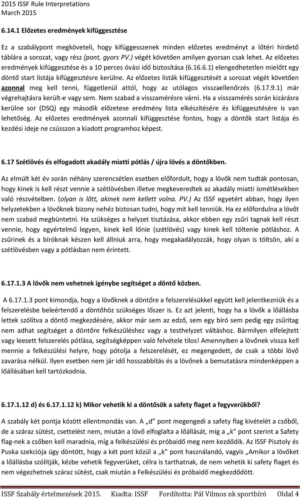 Az előzetes listák kifüggesztését a sorozat végét követően azonnal meg kell tenni, függetlenül attól, hogy az utólagos visszaellenőrzés (6.17.9.1) már végrehajtásra került-e vagy sem.