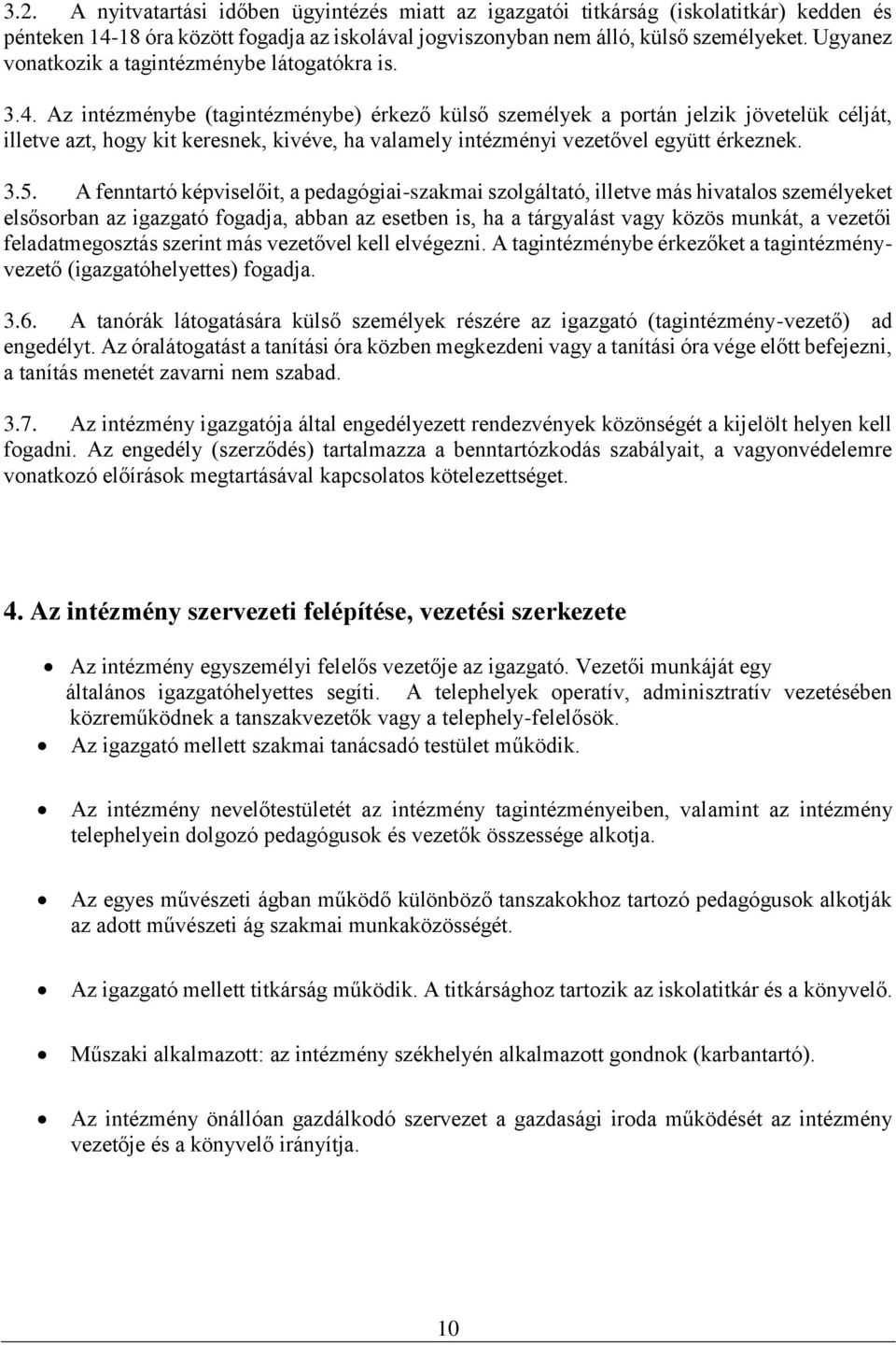 Az intézménybe (tagintézménybe) érkező külső személyek a portán jelzik jövetelük célját, illetve azt, hogy kit keresnek, kivéve, ha valamely intézményi vezetővel együtt érkeznek. 3.5.