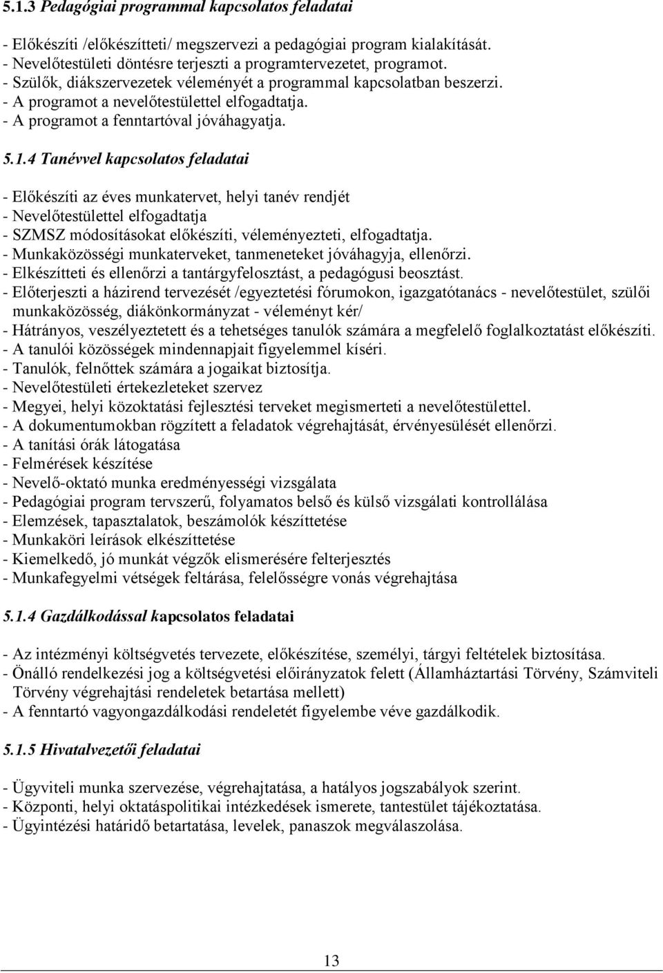 4 Tanévvel kapcsolatos feladatai - Előkészíti az éves munkatervet, helyi tanév rendjét - Nevelőtestülettel elfogadtatja - SZMSZ módosításokat előkészíti, véleményezteti, elfogadtatja.