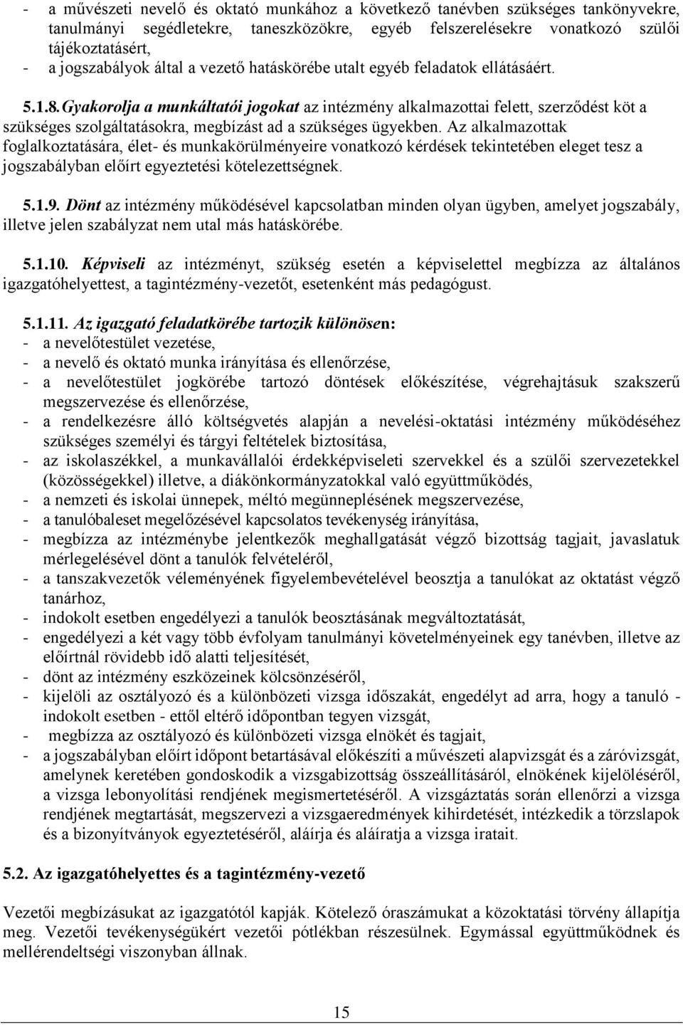 Gyakorolja a munkáltatói jogokat az intézmény alkalmazottai felett, szerződést köt a szükséges szolgáltatásokra, megbízást ad a szükséges ügyekben.