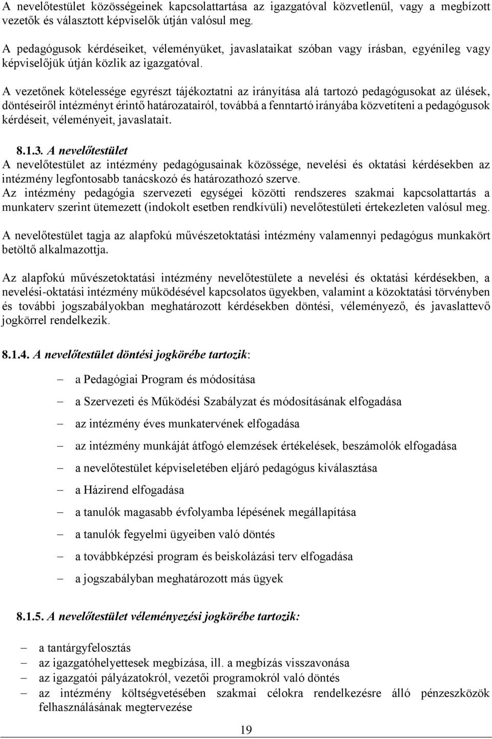 A vezetőnek kötelessége egyrészt tájékoztatni az irányítása alá tartozó pedagógusokat az ülések, döntéseiről intézményt érintő határozatairól, továbbá a fenntartó irányába közvetíteni a pedagógusok