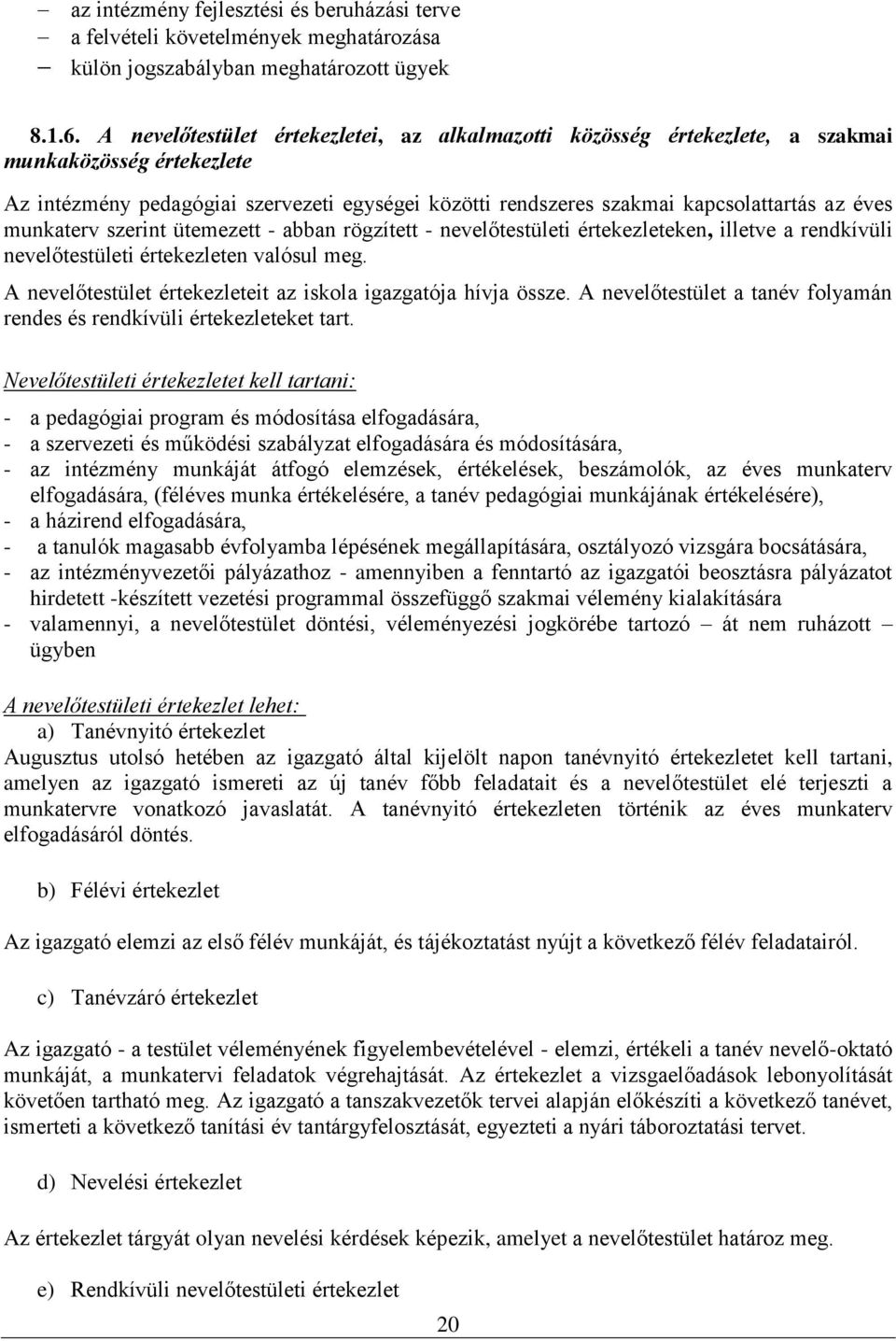 munkaterv szerint ütemezett - abban rögzített - nevelőtestületi értekezleteken, illetve a rendkívüli nevelőtestületi értekezleten valósul meg.