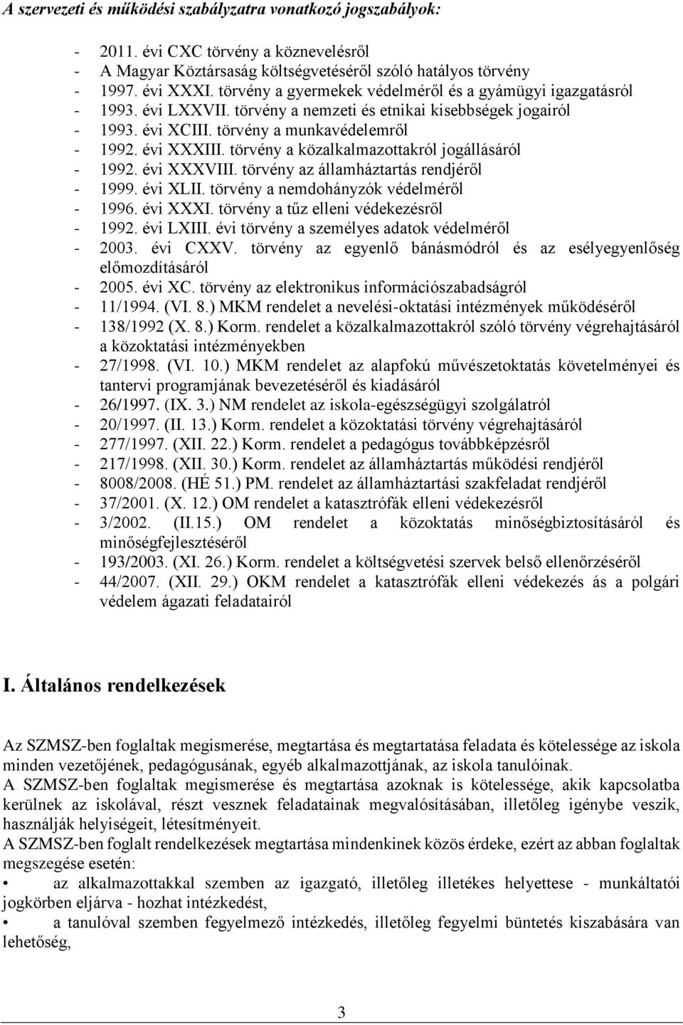 törvény a közalkalmazottakról jogállásáról - 1992. évi XXXVIII. törvény az államháztartás rendjéről - 1999. évi XLII. törvény a nemdohányzók védelméről - 1996. évi XXXI.