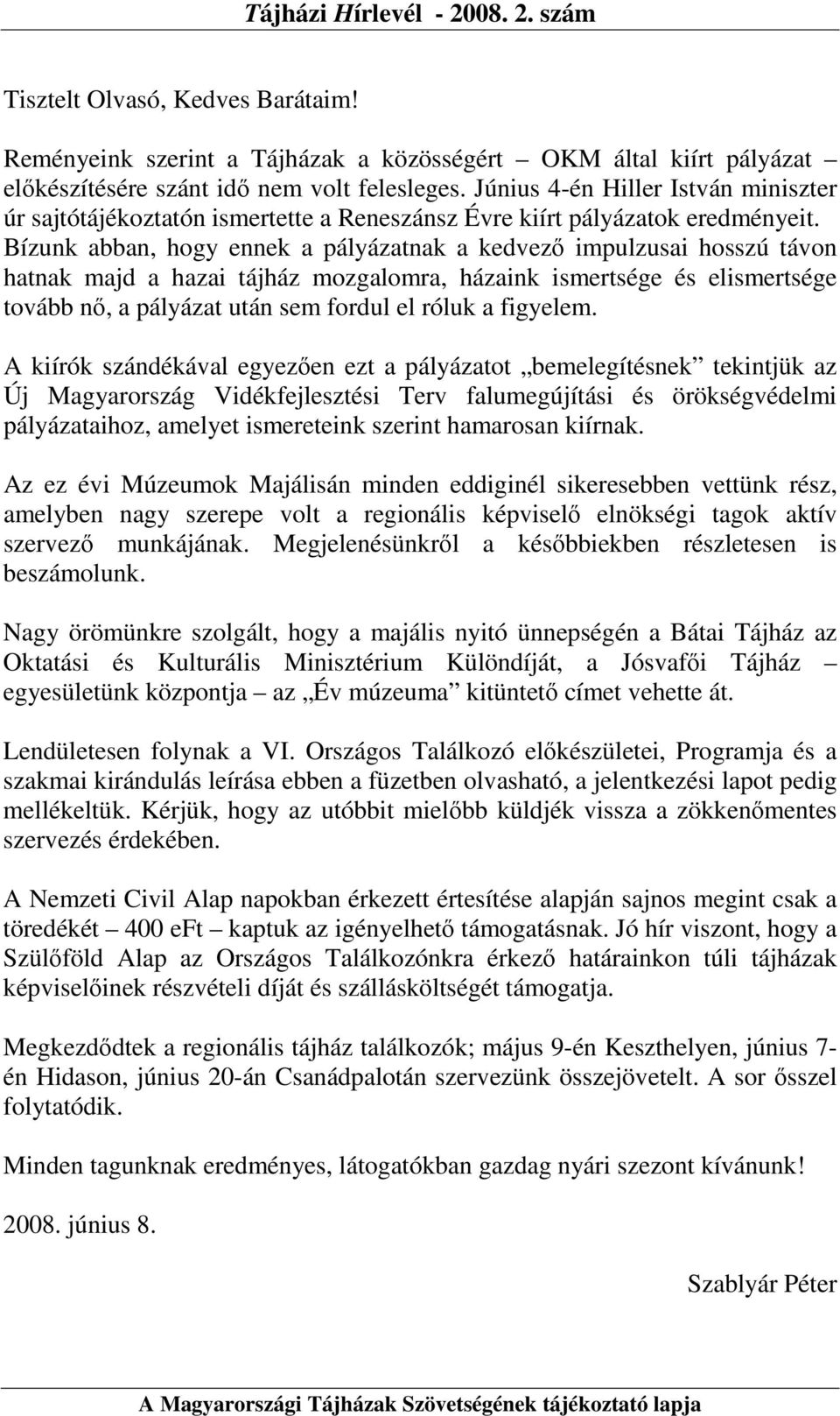 Bízunk abban, hogy ennek a pályázatnak a kedvezı impulzusai hosszú távon hatnak majd a hazai tájház mozgalomra, házaink ismertsége és elismertsége tovább nı, a pályázat után sem fordul el róluk a