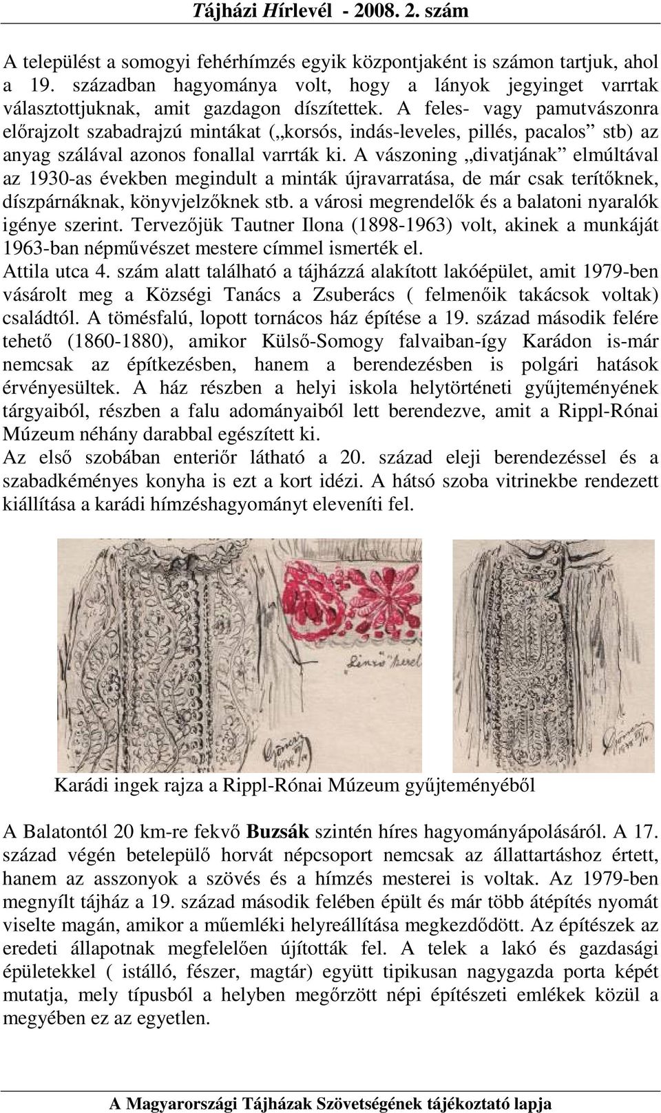 A vászoning divatjának elmúltával az 1930-as években megindult a minták újravarratása, de már csak terítıknek, díszpárnáknak, könyvjelzıknek stb.