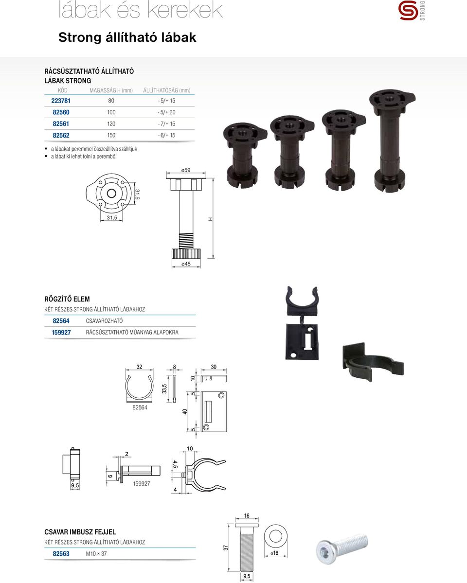 ø59 ø59 ø4 31,5 31,5 H H ø4 31,5 RÖGZÍTŐ ELEM KÉT RÉSZES STRONG ÁLLÍTHATÓ LÁBAKHOZ 2564 CSAVAROZHATÓ 159927 RÁCSÚSZTATHATÓ