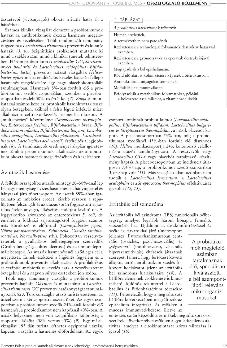 Három probiotikum (Lactobacillus GG, Saccharomyces boulardii és Lactobacillus acidophilus+bifidobacterium lactis) preventív hatását vizsgálták Helicobacter pylori miatti eradikációs kezelés kapcsán