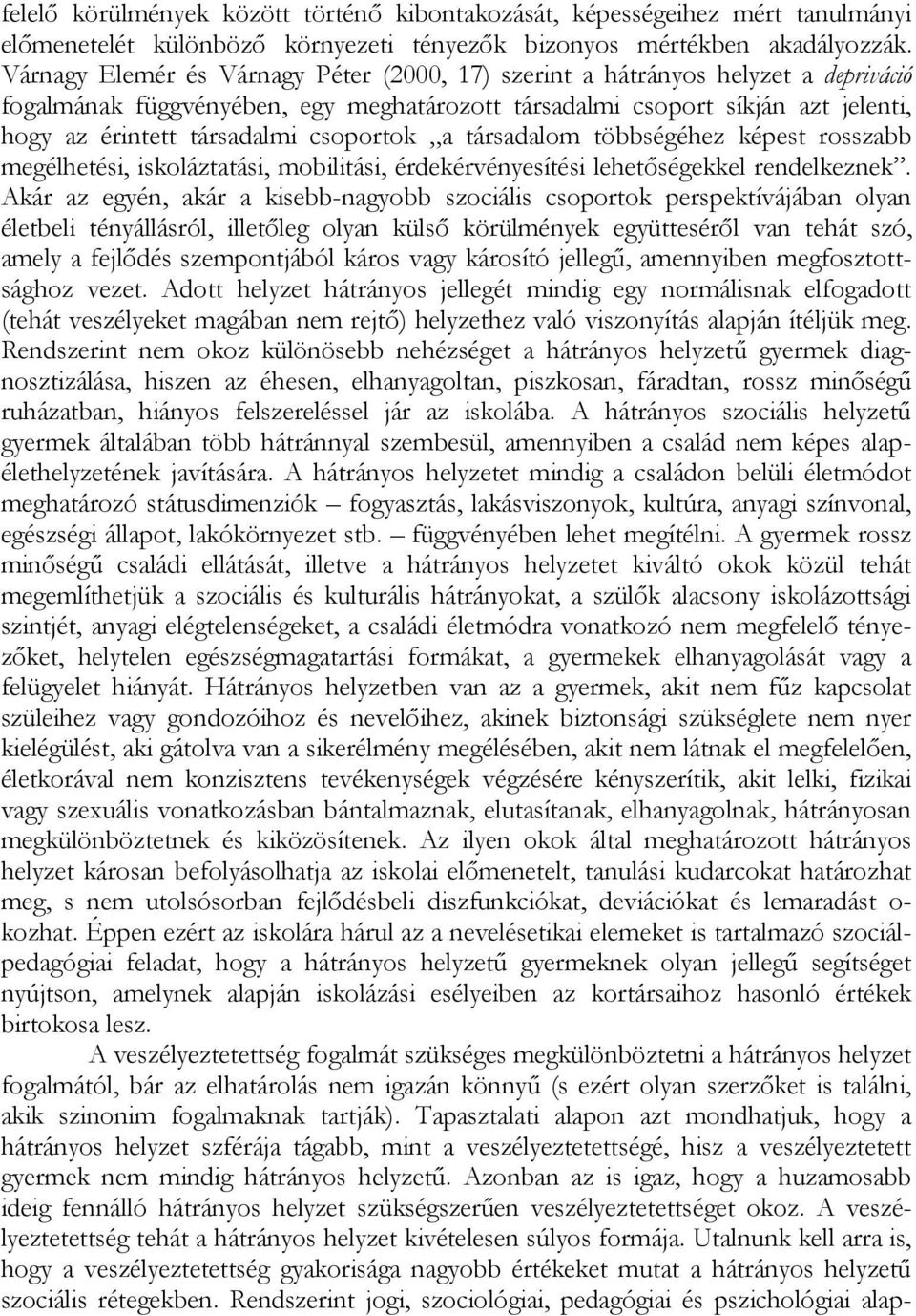 csoportok a társadalom többségéhez képest rosszabb megélhetési, iskoláztatási, mobilitási, érdekérvényesítési lehetőségekkel rendelkeznek.