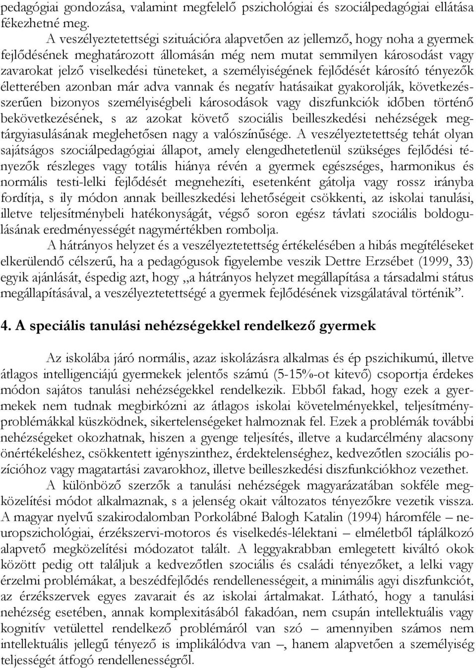 személyiségének fejlődését károsító tényezők életterében azonban már adva vannak és negatív hatásaikat gyakorolják, következésszerűen bizonyos személyiségbeli károsodások vagy diszfunkciók időben