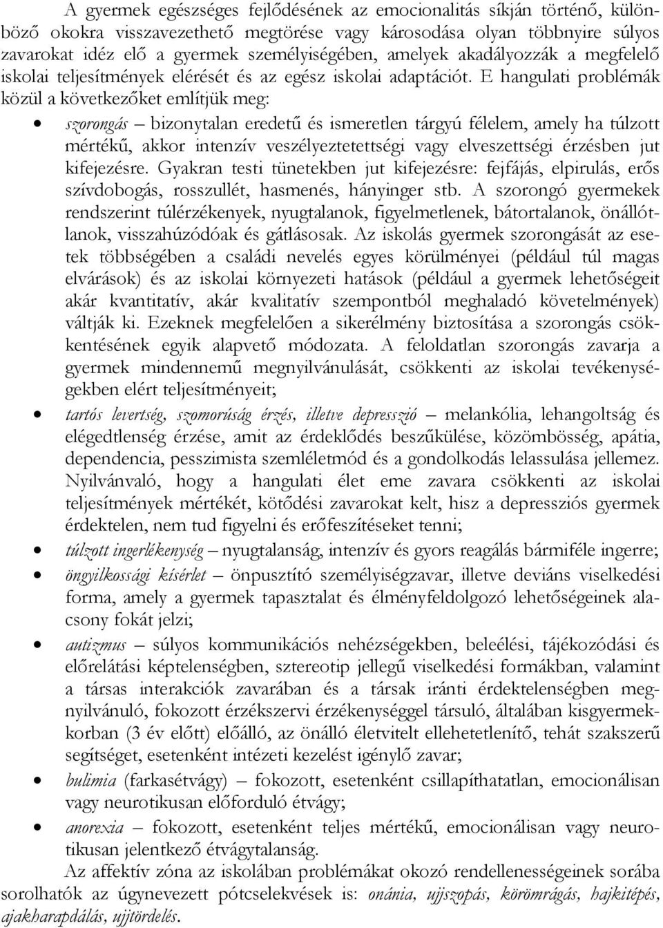 E hangulati problémák közül a következőket említjük meg: szorongás bizonytalan eredetű és ismeretlen tárgyú félelem, amely ha túlzott mértékű, akkor intenzív veszélyeztetettségi vagy elveszettségi