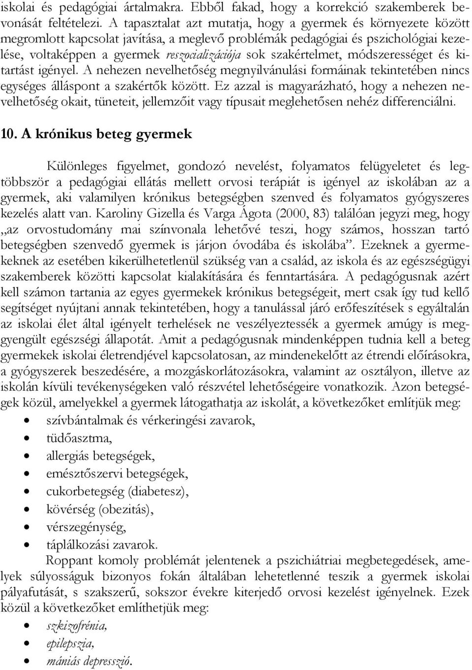 szakértelmet, módszerességet és kitartást igényel. A nehezen nevelhetőség megnyilvánulási formáinak tekintetében nincs egységes álláspont a szakértők között.