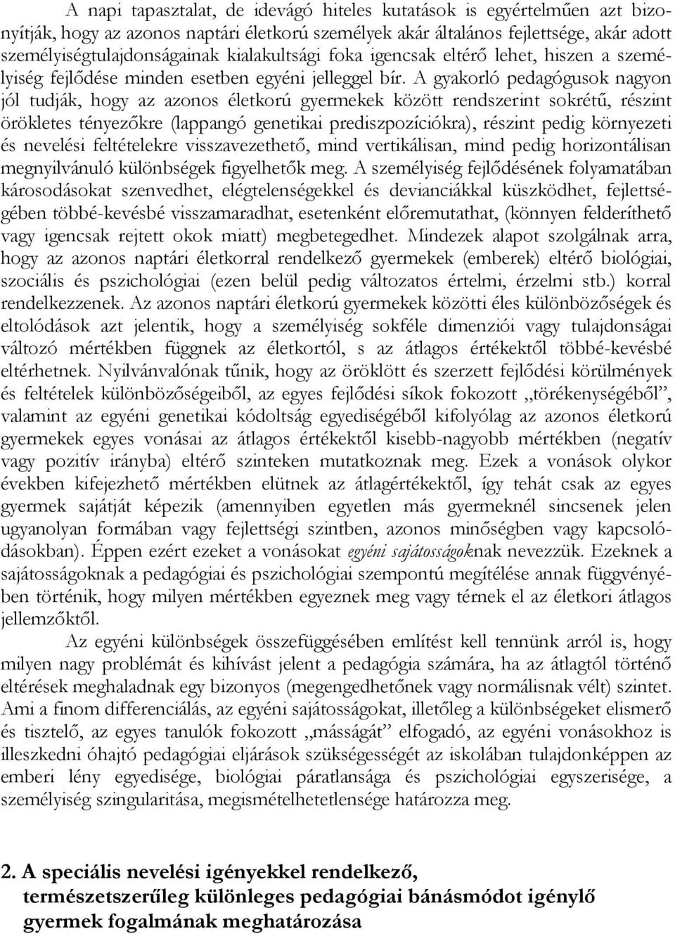 A gyakorló pedagógusok nagyon jól tudják, hogy az azonos életkorú gyermekek között rendszerint sokrétű, részint örökletes tényezőkre (lappangó genetikai prediszpozíciókra), részint pedig környezeti