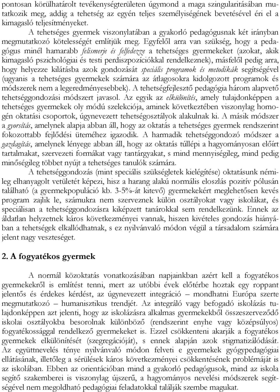 Egyfelől arra van szükség, hogy a pedagógus minél hamarabb felismerje és felfedezze a tehetséges gyermekeket (azokat, akik kimagasló pszichológiai és testi perdiszpozíciókkal rendelkeznek), másfelől