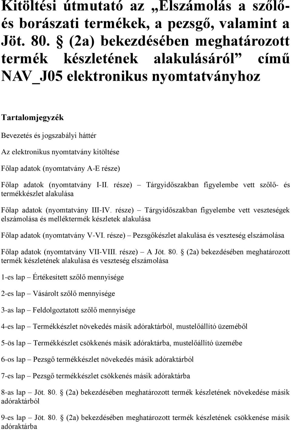 adatok (nyomtatvány A-E része) Főlap adatok (nyomtatvány I-II. része) Tárgyidőszakban figyelembe vett szőlő- és termékkészlet alakulása Főlap adatok (nyomtatvány III-IV.