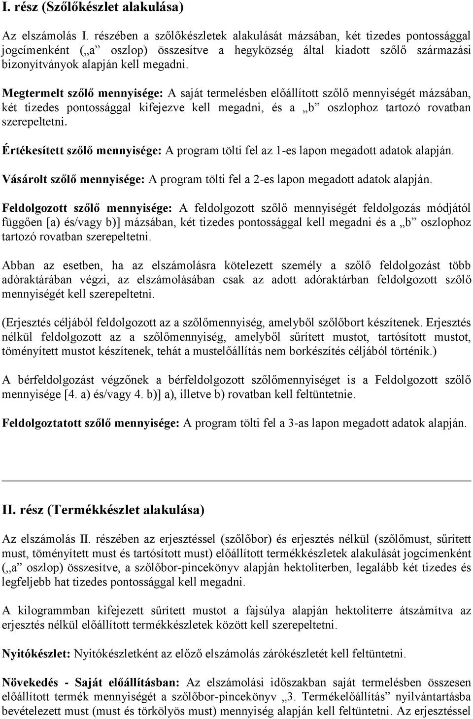 Megtermelt szőlő mennyisége: A saját termelésben előállított szőlő mennyiségét mázsában, két tizedes pontossággal kifejezve kell megadni, és a b oszlophoz tartozó rovatban szerepeltetni.