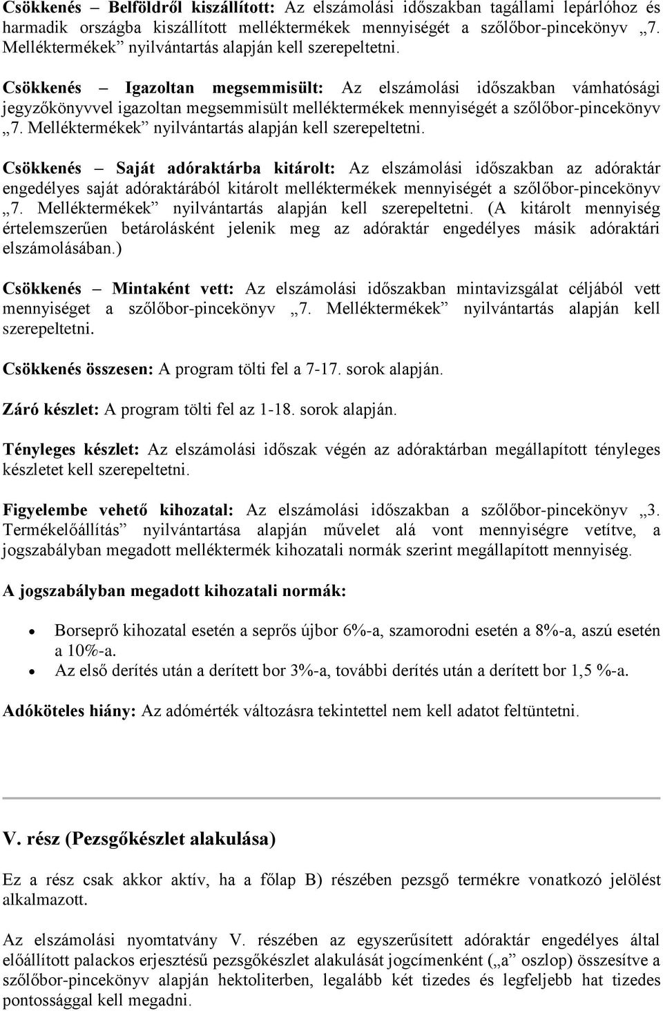 Csökkenés Igazoltan megsemmisült: Az elszámolási időszakban vámhatósági jegyzőkönyvvel igazoltan megsemmisült melléktermékek mennyiségét a szőlőbor-pincekönyv 7.