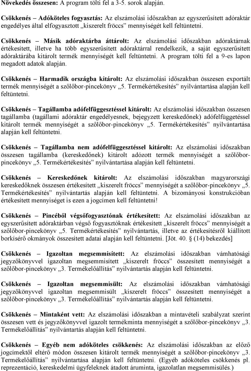 Csökkenés Másik adóraktárba áttárolt: Az elszámolási időszakban adóraktárnak értékesített, illetve ha több egyszerűsített adóraktárral rendelkezik, a saját egyszerűsített adóraktárába kitárolt termék