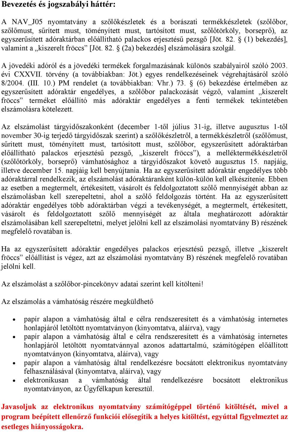 A jövedéki adóról és a jövedéki termékek forgalmazásának különös szabályairól szóló 2003. évi CXXVII. törvény (a továbbiakban: Jöt.) egyes rendelkezéseinek végrehajtásáról szóló 8/2004. (III. 10.