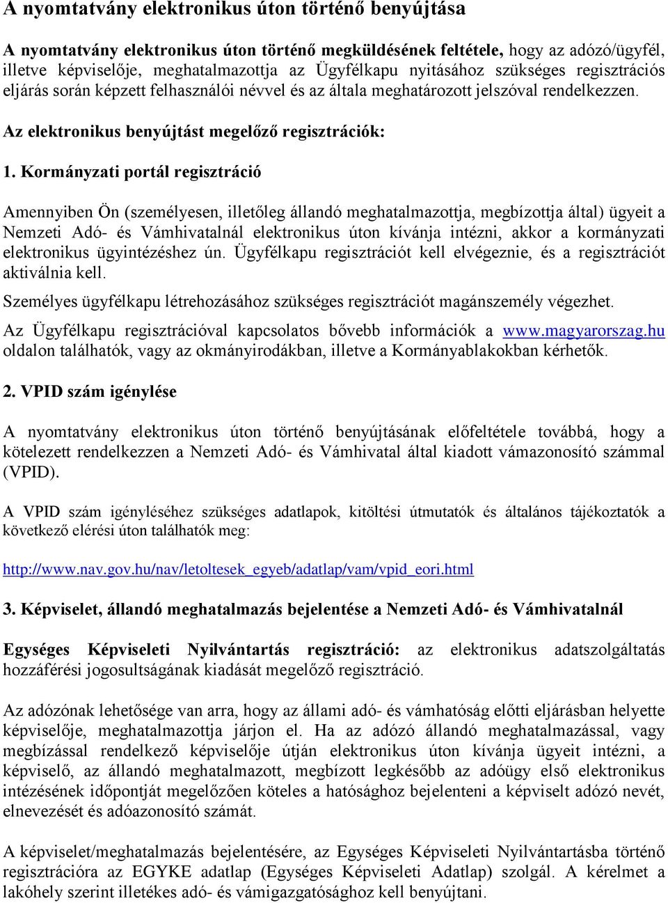 Kormányzati portál regisztráció Amennyiben Ön (személyesen, illetőleg állandó meghatalmazottja, megbízottja által) ügyeit a Nemzeti Adó- és Vámhivatalnál elektronikus úton kívánja intézni, akkor a