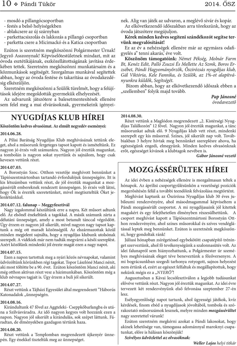 Nagyon jól éreztük magunkat, a tombolán is nagyon sokat nyertünk és sajnálom, hogy csak kevesen vettünk részt. 2014.07.03. A Borostyán Szoc.