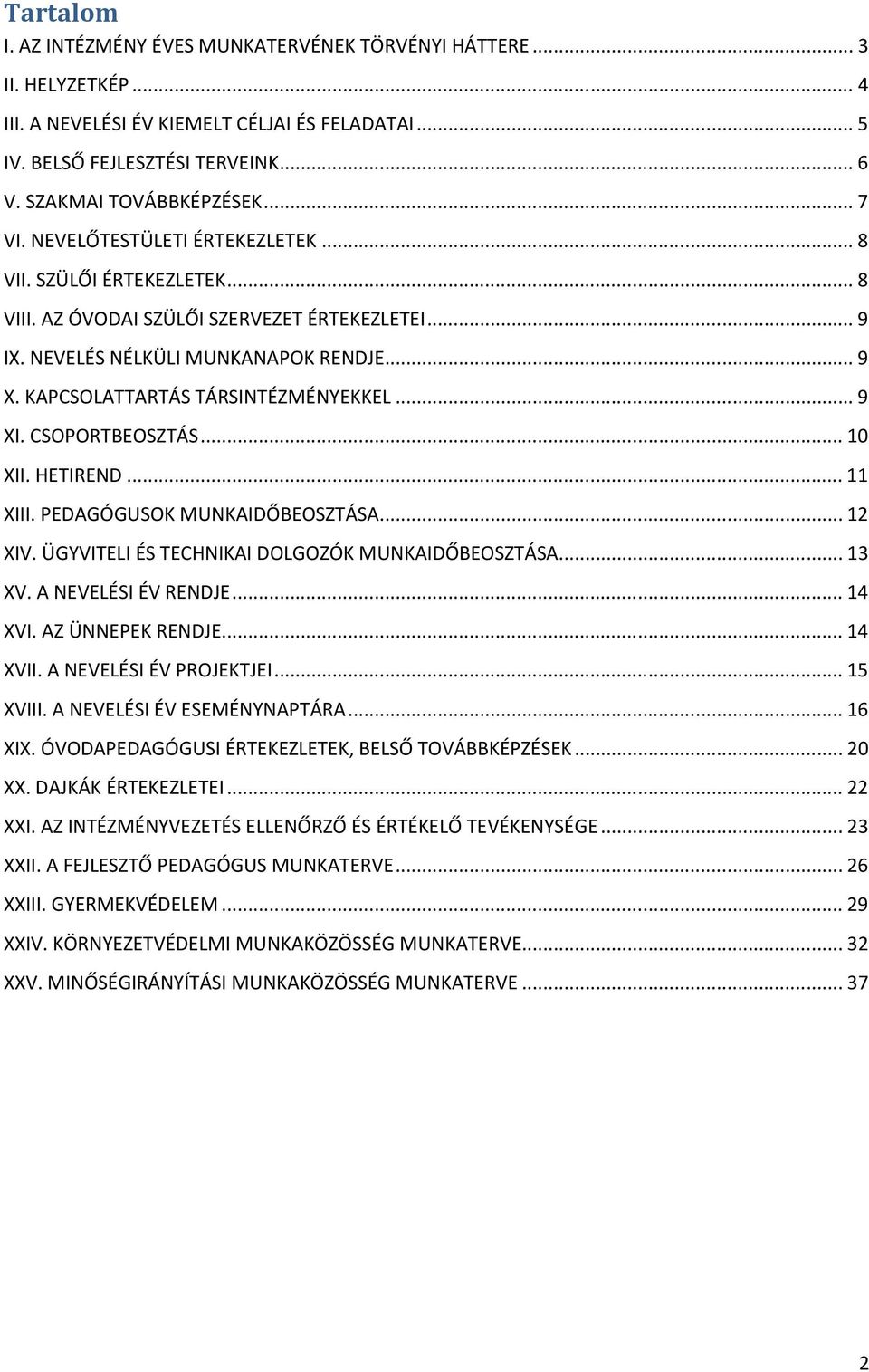 KAPCSOLATTARTÁS TÁRSINTÉZMÉNYEKKEL... 9 XI. CSOPORTBEOSZTÁS... 10 XII. HETIREND... 11 XIII. PEDAGÓGUSOK MUNKAIDŐBEOSZTÁSA... 12 XIV. ÜGYVITELI ÉS TECHNIKAI DOLGOZÓK MUNKAIDŐBEOSZTÁSA... 13 XV.