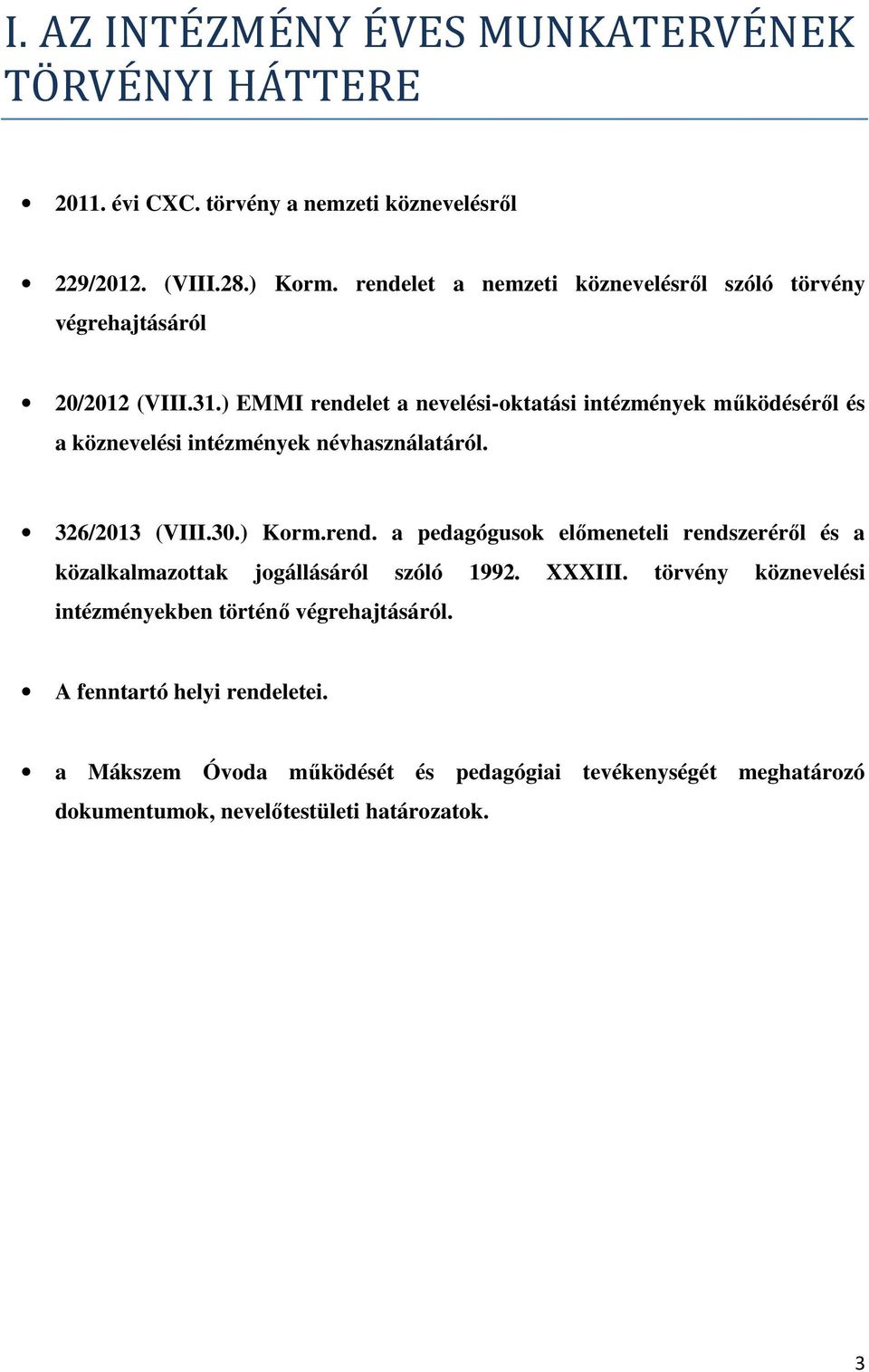 ) EMMI rendelet a nevelési-oktatási intézmények működéséről és a köznevelési intézmények névhasználatáról. 326/2013 (VIII.30.) Korm.rend. a pedagógusok előmeneteli rendszeréről és a közalkalmazottak jogállásáról szóló 1992.