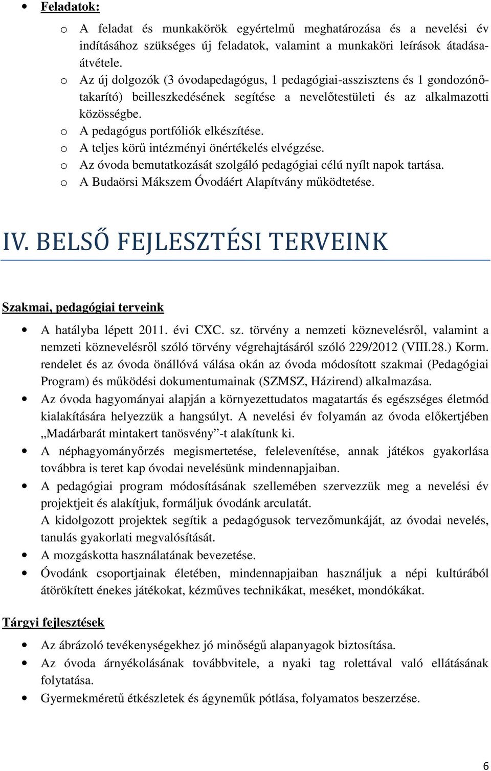 o A teljes körű intézményi önértékelés elvégzése. o Az óvoda bemutatkozását szolgáló pedagógiai célú nyílt napok tartása. o A Budaörsi Mákszem Óvodáért Alapítvány működtetése. IV.