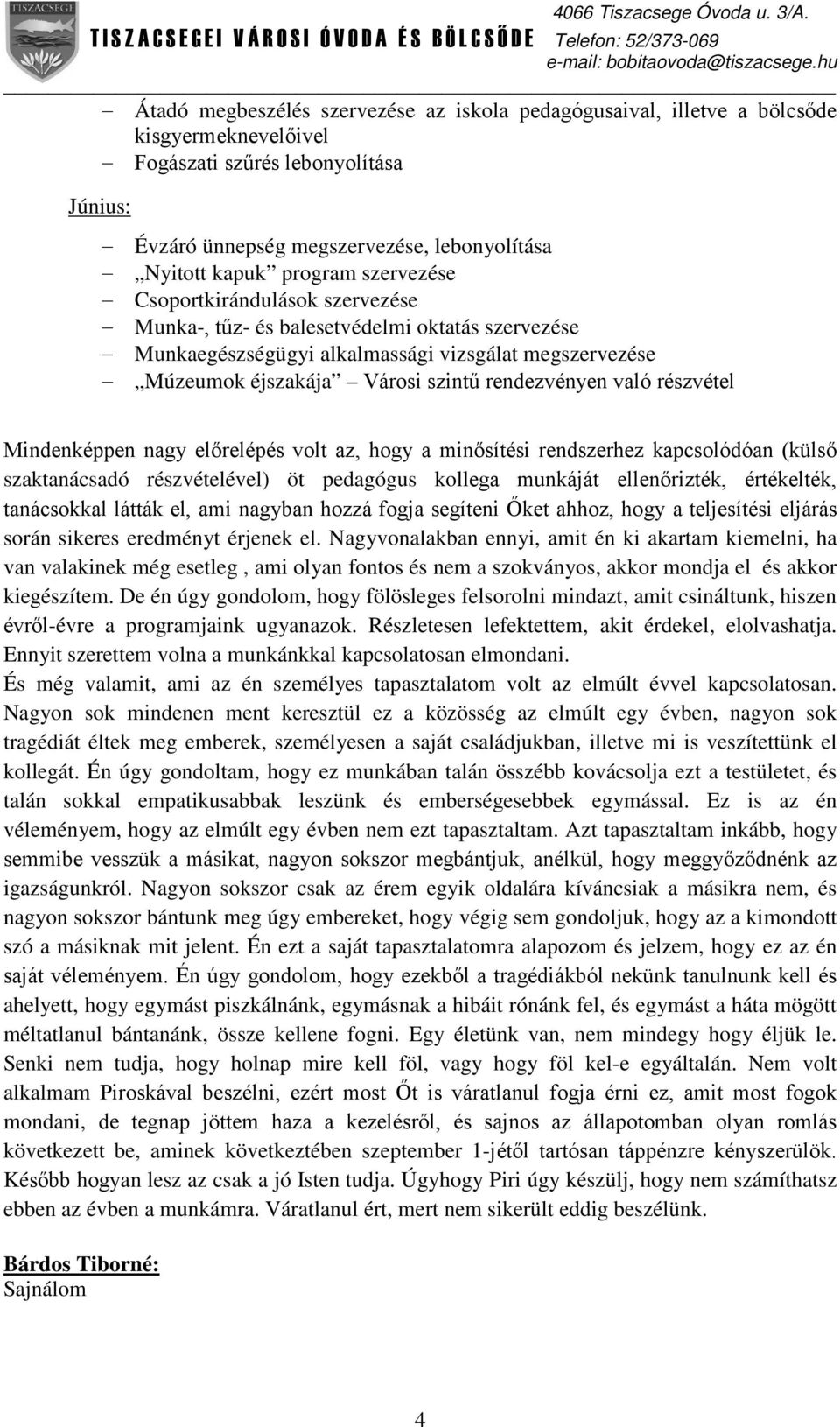 rendezvényen való részvétel Mindenképpen nagy előrelépés volt az, hogy a minősítési rendszerhez kapcsolódóan (külső szaktanácsadó részvételével) öt pedagógus kollega munkáját ellenőrizték,