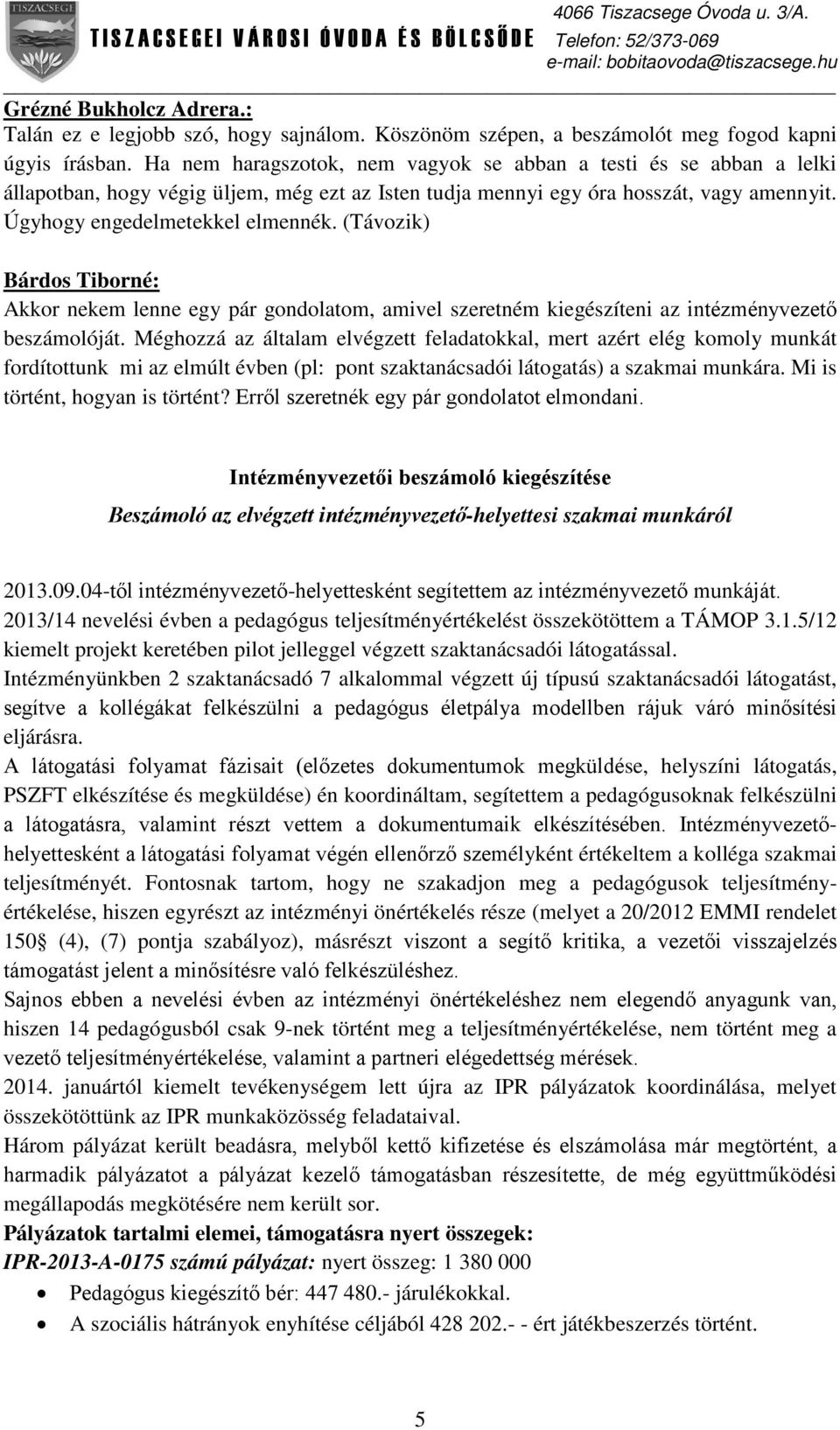 (Távozik) Bárdos Tiborné: Akkor nekem lenne egy pár gondolatom, amivel szeretném kiegészíteni az intézményvezető beszámolóját.