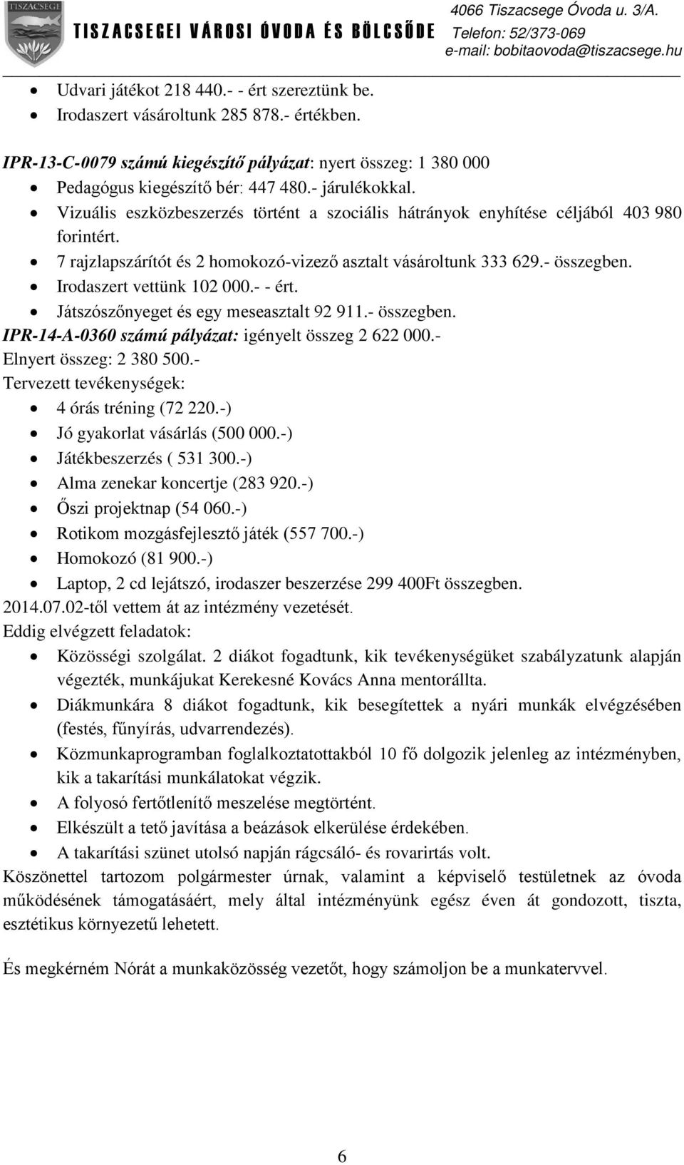 Irodaszert vettünk 102 000.- - ért. Játszószőnyeget és egy meseasztalt 92 911.- összegben. IPR-14-A-0360 számú pályázat: igényelt összeg 2 622 000.- Elnyert összeg: 2 380 500.