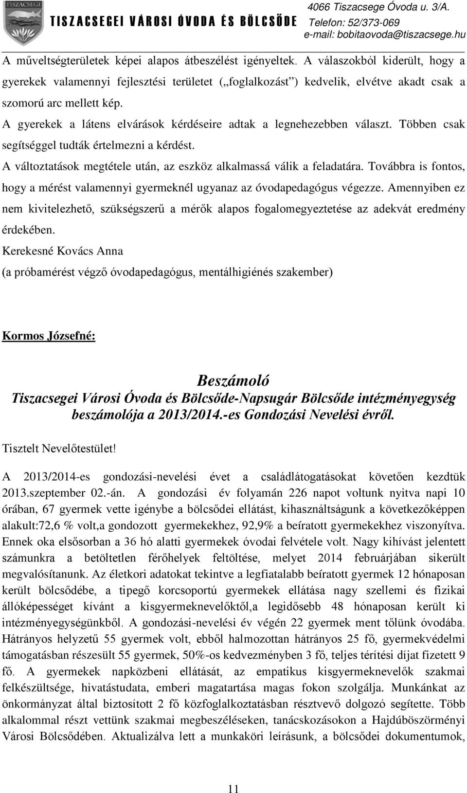 A gyerekek a látens elvárások kérdéseire adtak a legnehezebben választ. Többen csak segítséggel tudták értelmezni a kérdést. A változtatások megtétele után, az eszköz alkalmassá válik a feladatára.