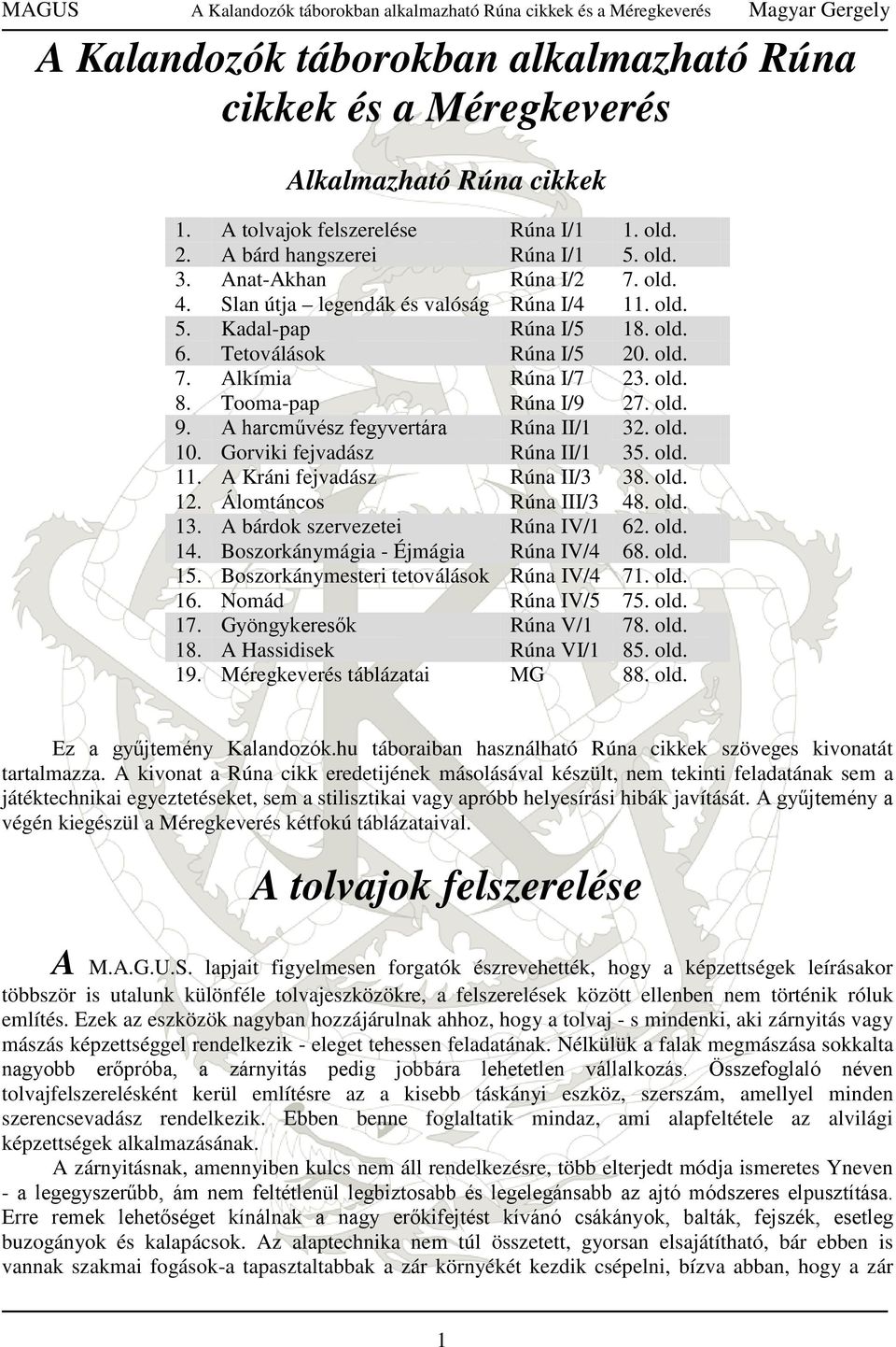 A harcművész fegyvertára Rúna II/1 32. old. 10. Gorviki fejvadász Rúna II/1 35. old. 11. A Kráni fejvadász Rúna II/3 38. old. 12. Álomtáncos Rúna III/3 48. old. 13. A bárdok szervezetei Rúna IV/1 62.