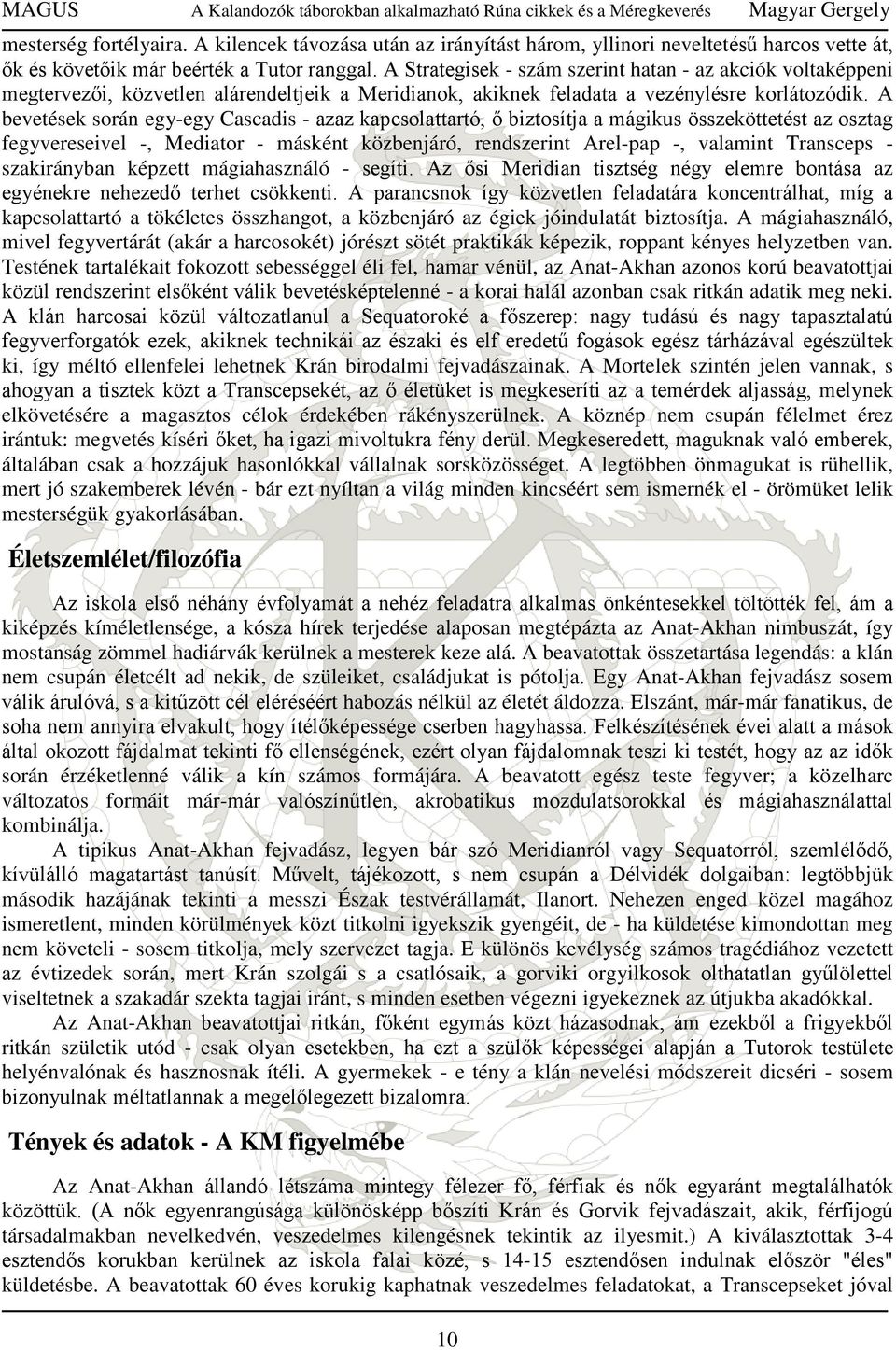 A bevetések során egy-egy Cascadis - azaz kapcsolattartó, ő biztosítja a mágikus összeköttetést az osztag fegyvereseivel -, Mediator - másként közbenjáró, rendszerint Arel-pap -, valamint Transceps -