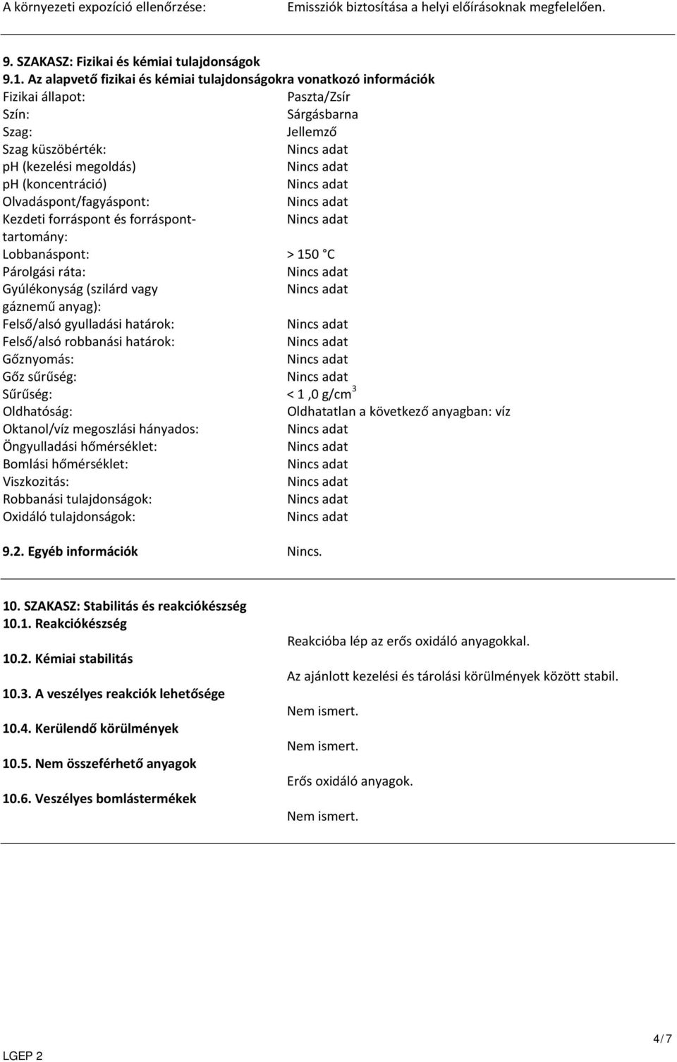 Olvadáspont/fagyáspont: Kezdeti forráspont és forráspont- tartomány: Lobbanáspont: > 150 C Párolgási ráta: Gyúlékonyság (szilárd vagy gáznemű anyag): Felső/alsó gyulladási határok: Felső/alsó