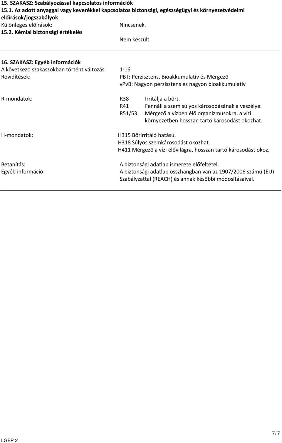 SZAKASZ: Egyéb információk A következő szakaszokban történt változás: 1-16 Rövidítések: PBT: Perzisztens, Bioakkumulatív és Mérgező vpvb: Nagyon perzisztens és nagyon bioakkumulatív R-mondatok: R38