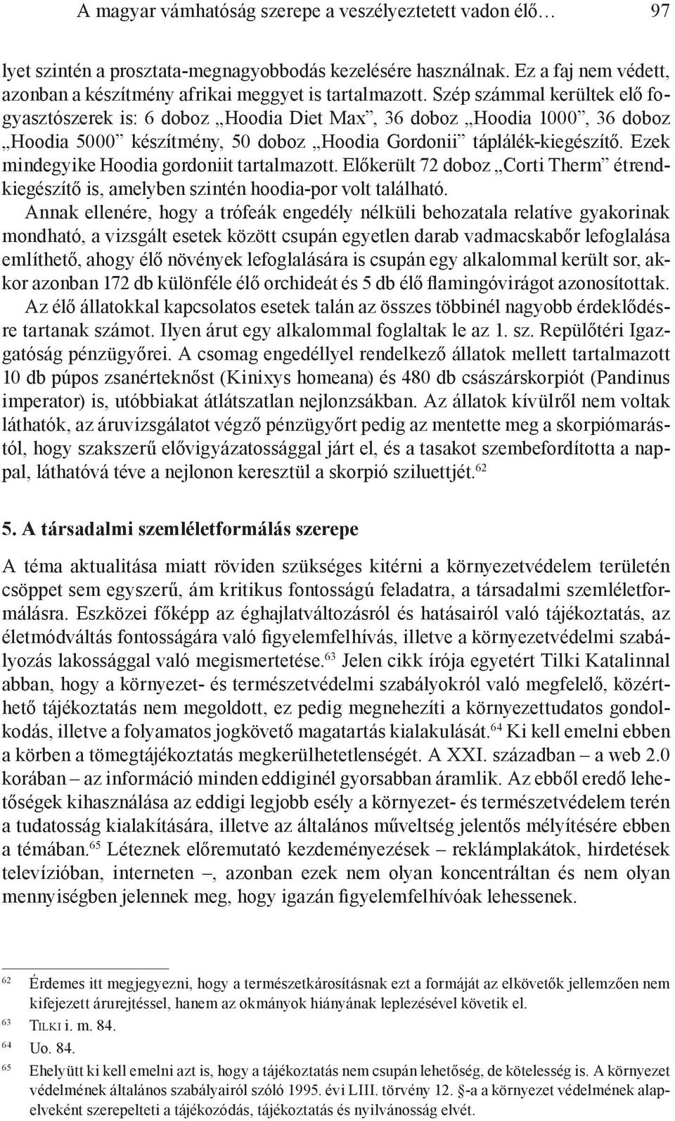 Ezek mindegyike Hoodia gordoniit tartalmazott. Előkerült 72 doboz Corti Therm étrendkiegészítő is, amelyben szintén hoodia-por volt található.