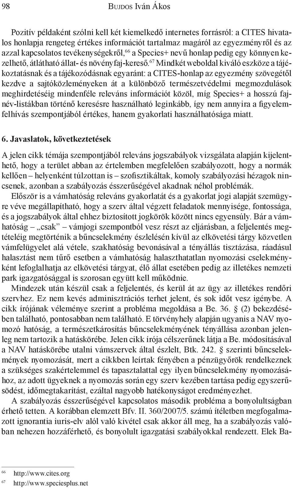 67 Mindkét weboldal kiváló eszköze a tájékoztatásnak és a tájékozódásnak egyaránt: a CITES-honlap az egyezmény szövegétől kezdve a sajtóközleményeken át a különböző természetvédelmi megmozdulások