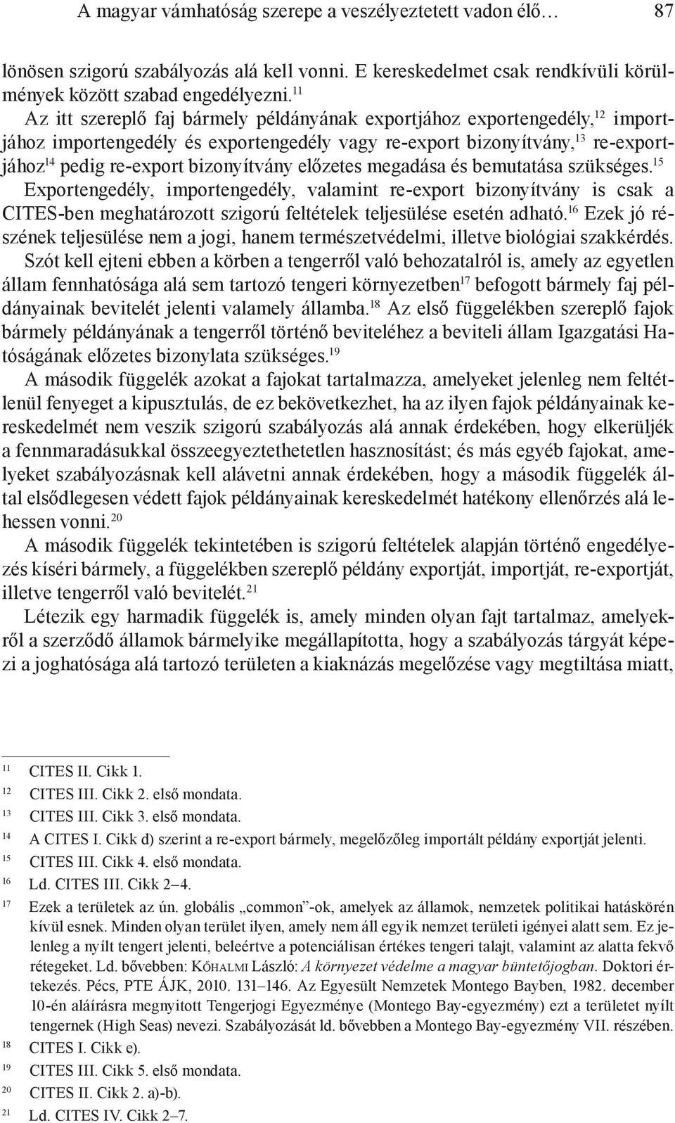 előzetes megadása és bemutatása szükséges. 15 Exportengedély, importengedély, valamint re-export bizonyítvány is csak a CITES-ben meghatározott szigorú feltételek teljesülése esetén adható.