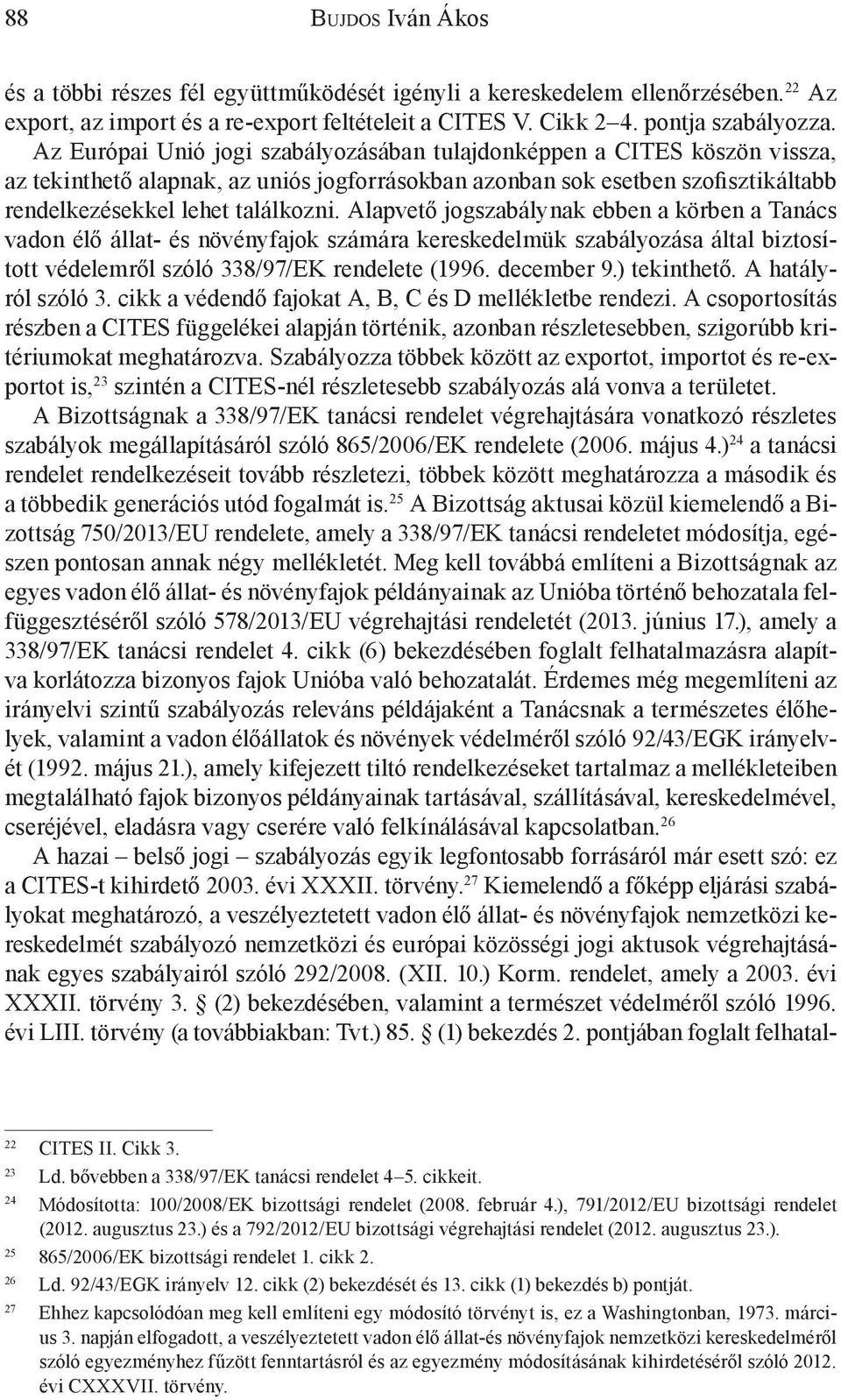 Alapvető jogszabálynak ebben a körben a Tanács vadon élő állat- és növényfajok számára kereskedelmük szabályozása által biztosított védelemről szóló 338/97/EK rendelete (1996. december 9.) tekinthető.