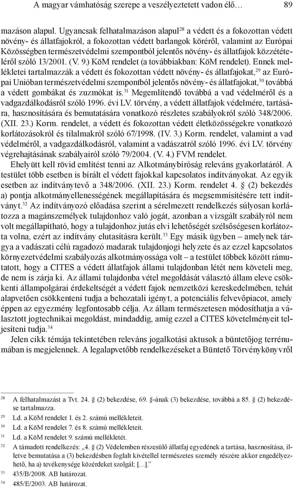 jelentős növény- és állatfajok közzétételéről szóló 13/2001. (V. 9.) KöM rendelet (a továbbiakban: KöM rendelet).