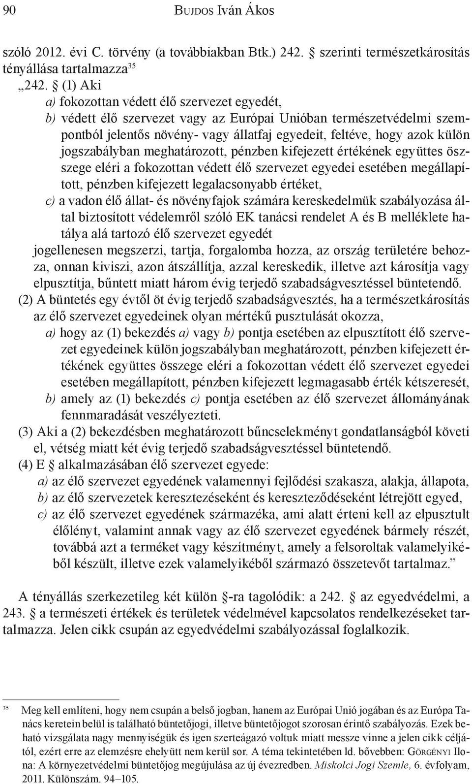 jogszabályban meghatározott, pénzben kifejezett értékének együttes öszszege eléri a fokozottan védett élő szervezet egyedei esetében megállapított, pénzben kifejezett legalacsonyabb értéket, c) a