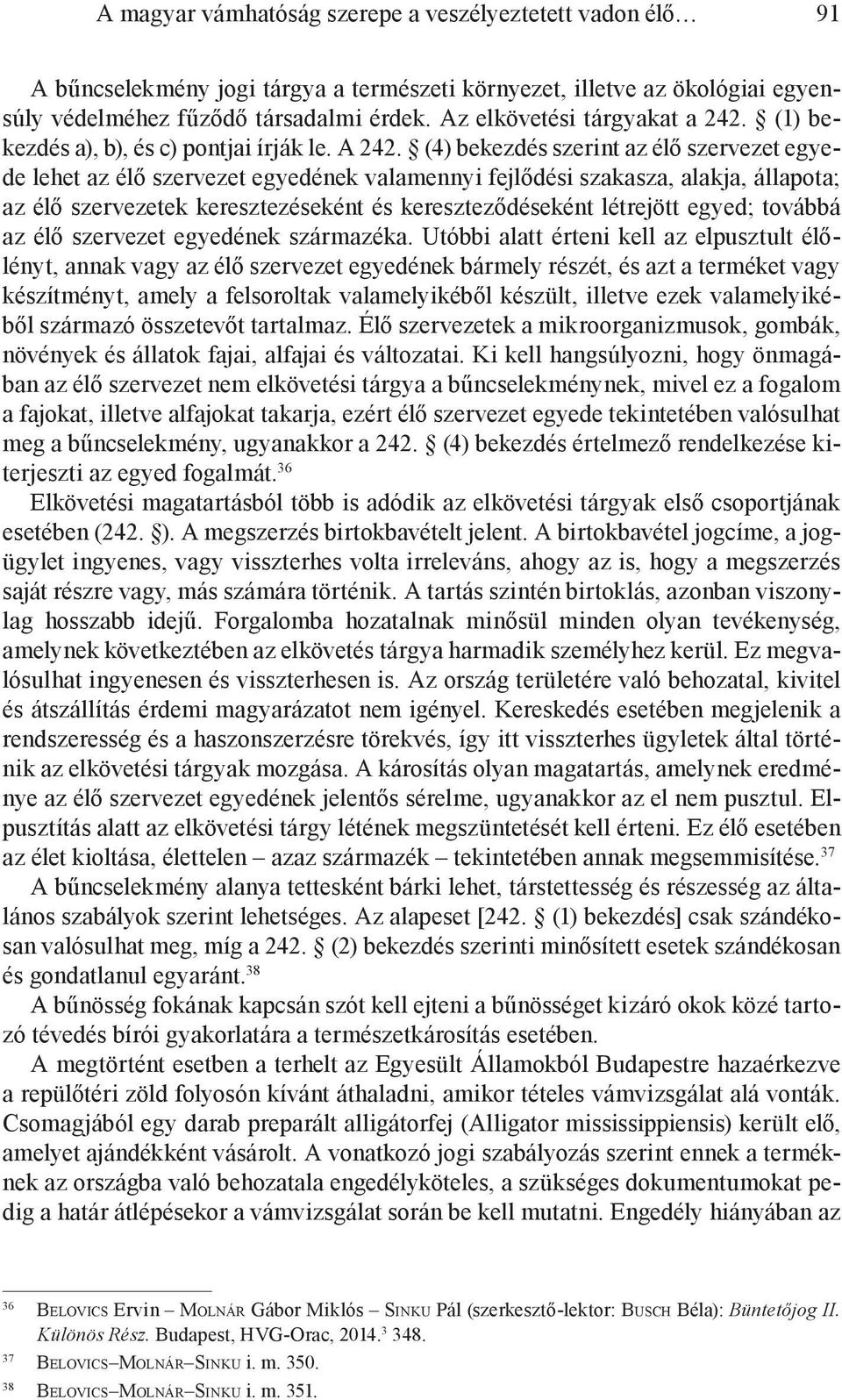 (4) bekezdés szerint az élő szervezet egyede lehet az élő szervezet egyedének valamennyi fejlődési szakasza, alakja, állapota; az élő szervezetek keresztezéseként és kereszteződéseként létrejött