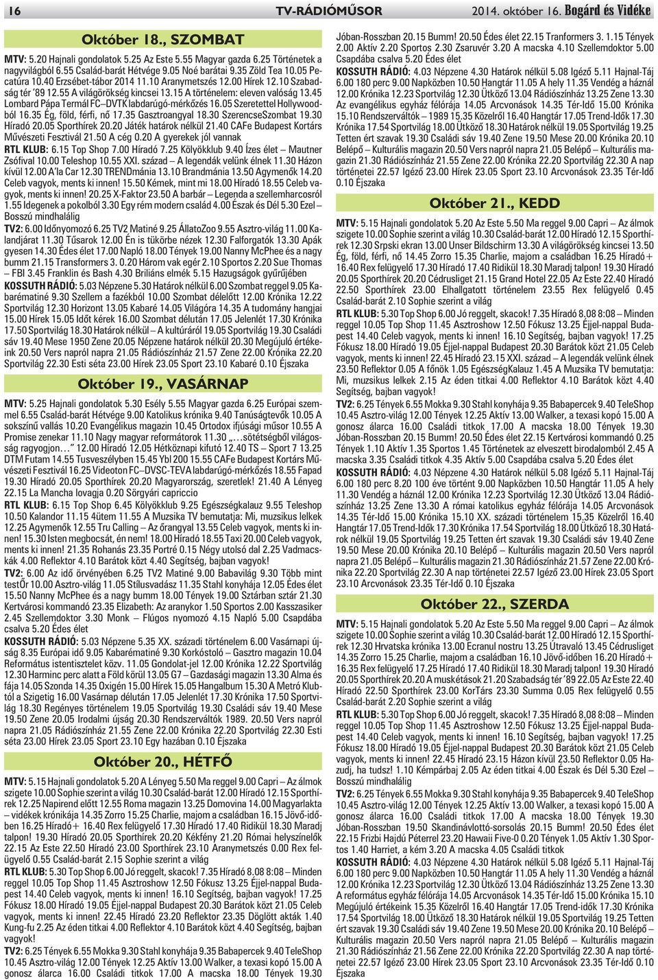 45 Lombard Pápa Termál FC DVTK labdarúgó-mérkõzés 16.05 Szeretettel Hollywoodból 16.35 Ég, föld, férfi, nõ 17.35 Gasztroangyal 18.30 SzerencseSzombat 19.30 Híradó 20.05 Sporthírek 20.