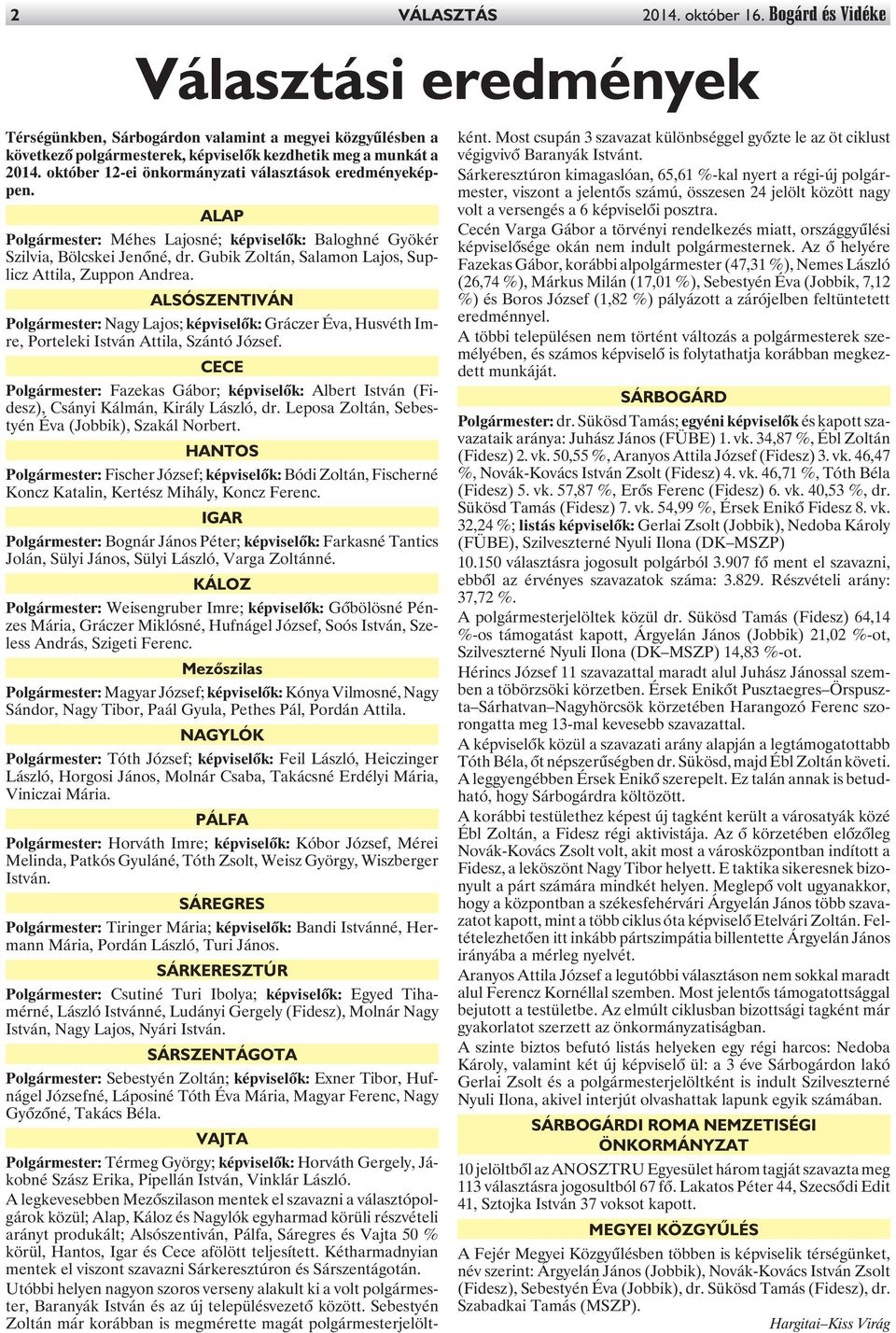 Gubik Zoltán, Salamon Lajos, Suplicz Attila, Zuppon Andrea. ALSÓSZENTIVÁN Polgármester: Nagy Lajos; képviselõk:gráczer Éva, Husvéth Imre, Porteleki István Attila, Szántó József.