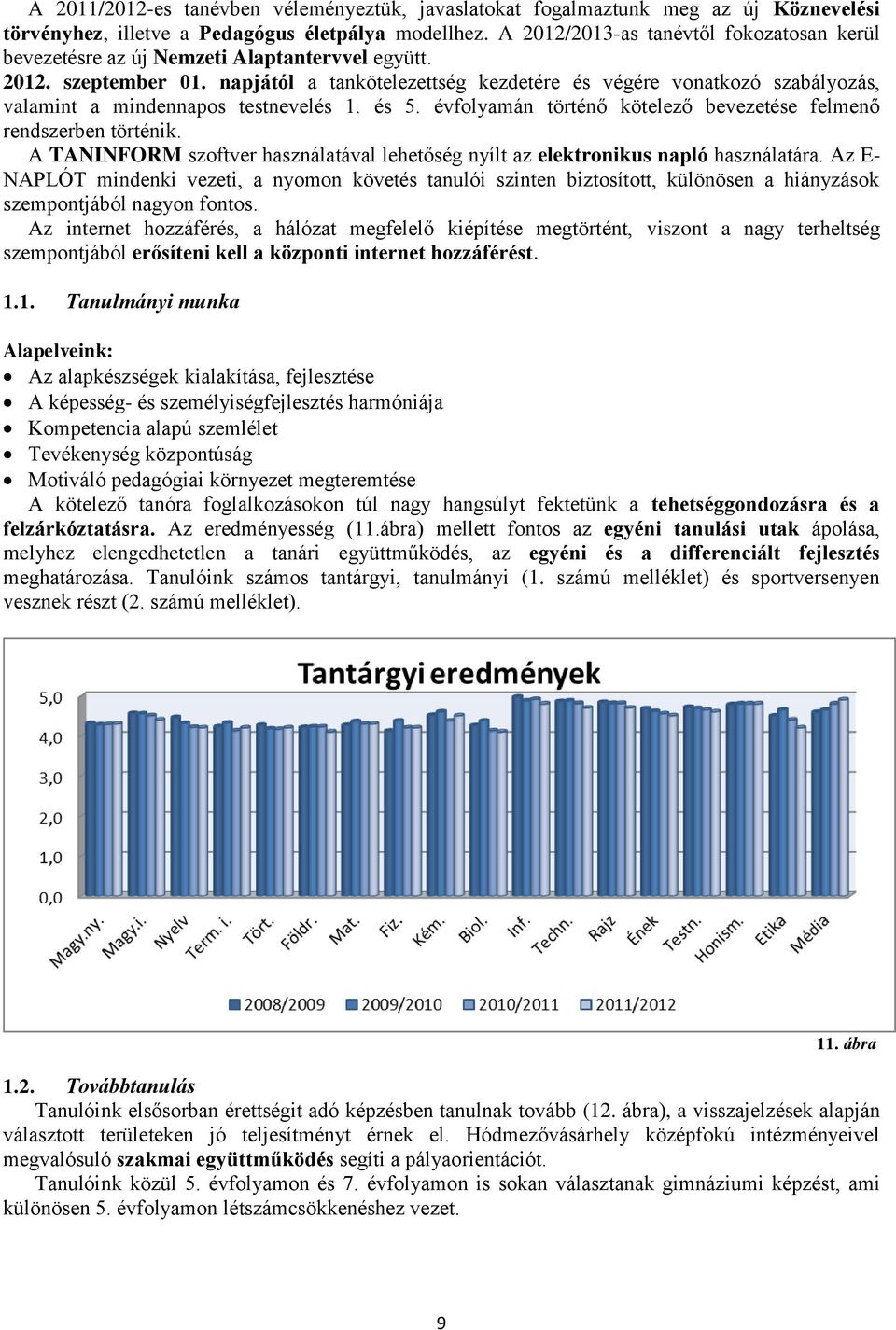 napjától a tankötelezettség kezdetére és végére vonatkozó szabályozás, valamint a mindennapos testnevelés 1. és 5. évfolyamán történő kötelező bevezetése felmenő rendszerben történik.